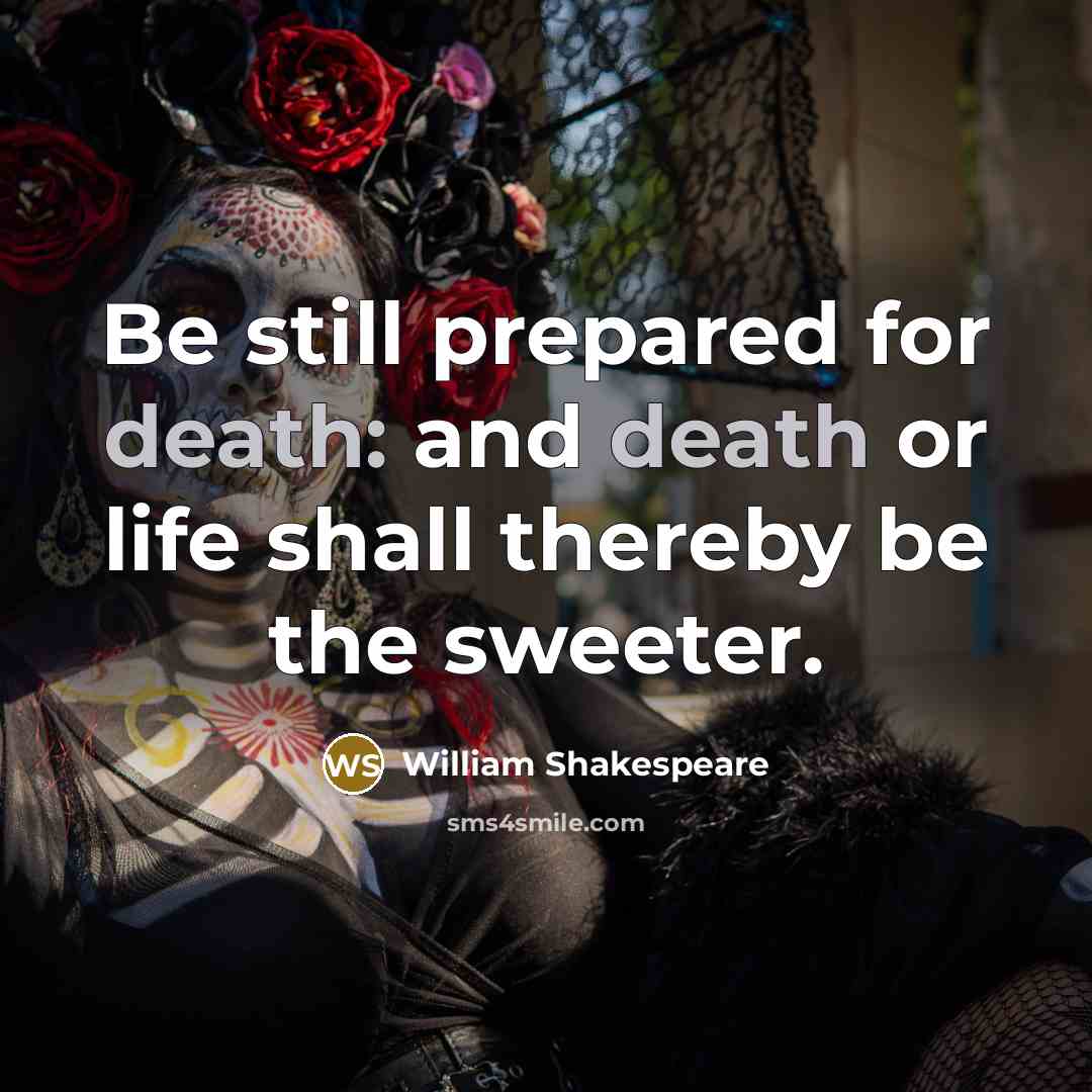 “Be still prepared for death: and death or life shall thereby be the sweeter.” quote by William Shakespeare