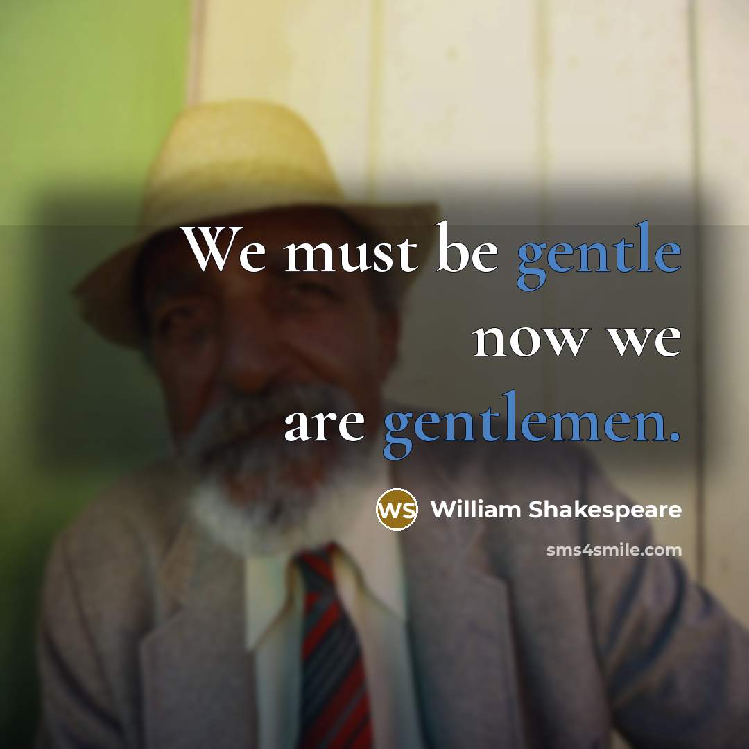 “We must be gentle now we are gentlemen.” quote by William Shakespeare