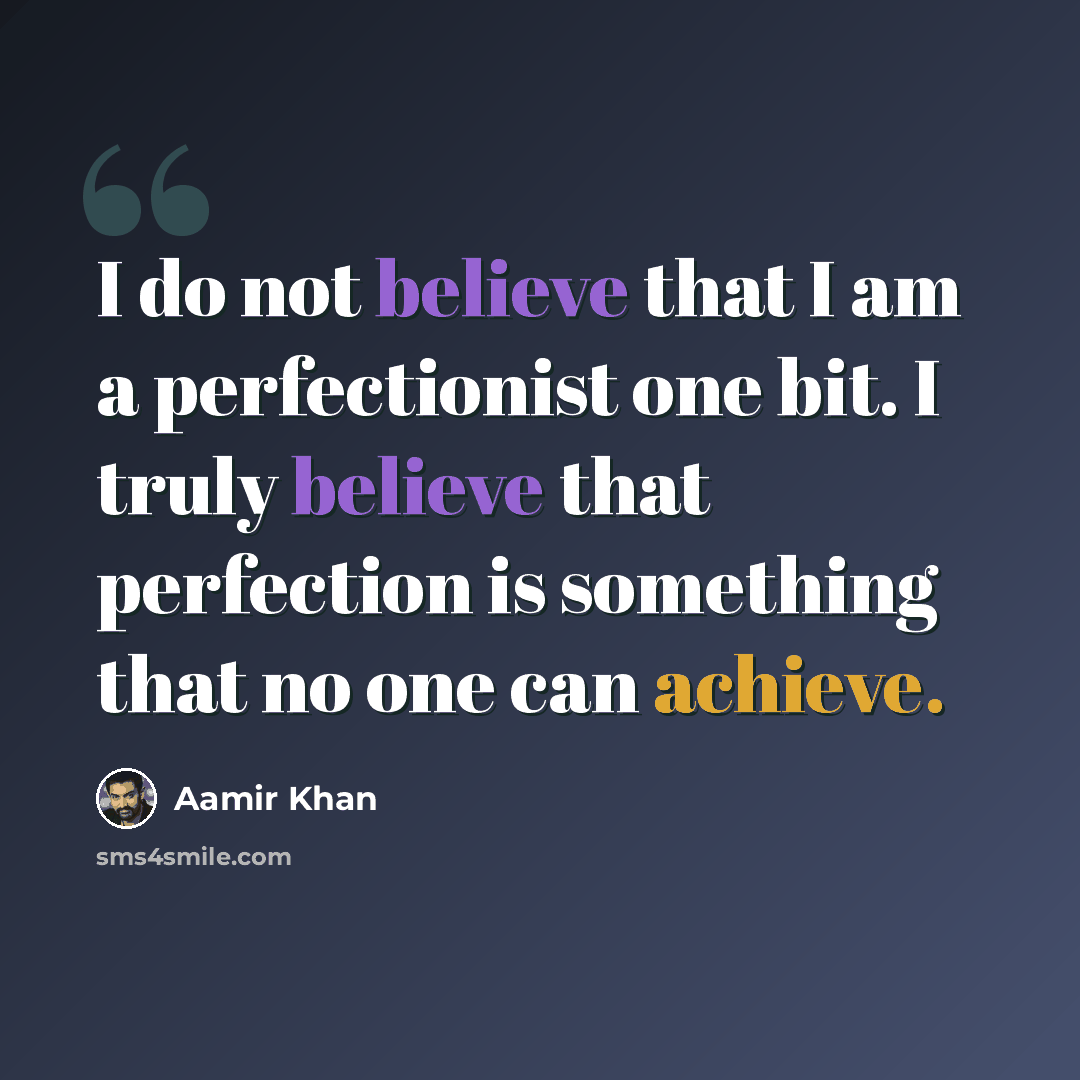 “I do not believe that I am a perfectionist one bit. I truly believe that perfection is something that no one can achieve.” quote by Aamir Khan