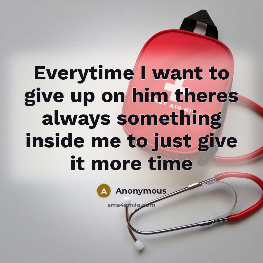 “Everytime I want to give up on him theres always something inside me to just give it more time” quote by Anonymous