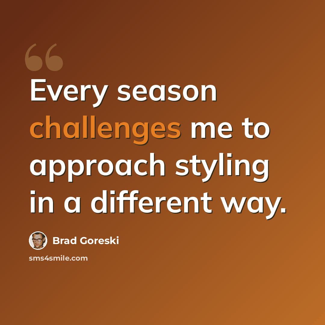 “Every season challenges me to approach styling in a different way.” quote by Brad Goreski