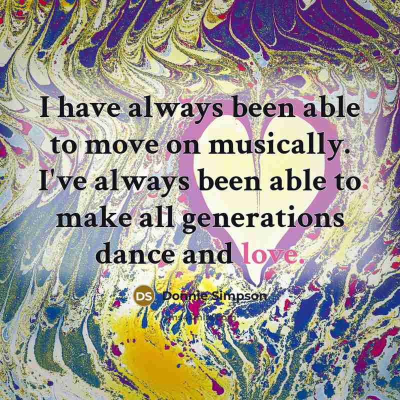 “I have always been able to move on musically. I've always been able to make all generations dance and love.” quote by Donnie Simpson