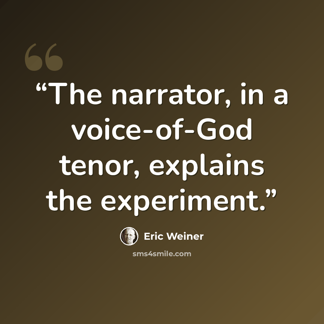 “The narrator, in a voice-of-God tenor, explains the experiment.” quote by Eric Weiner