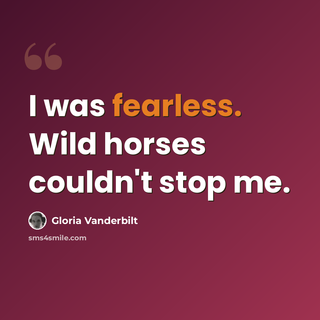 “I was fearless. Wild horses couldn't stop me.” quote by Gloria Vanderbilt