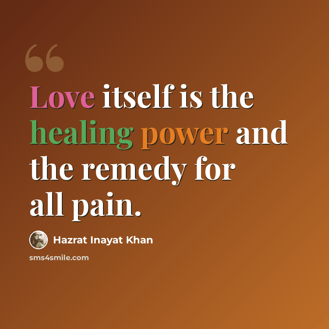 “Love itself is the healing power and the remedy for all pain.” quote by Hazrat Inayat Khan