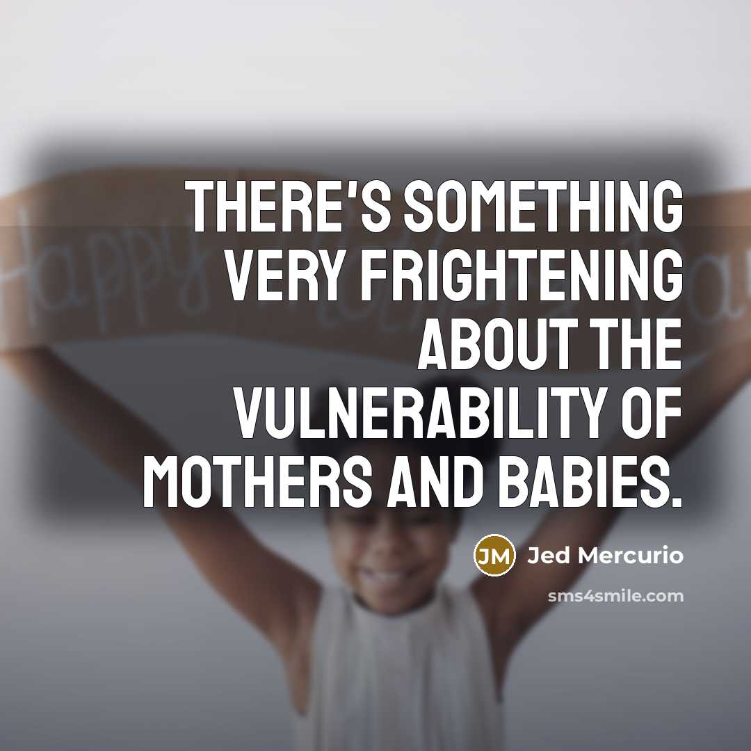 “There's something very frightening about the vulnerability of mothers and babies.” quote by Jed Mercurio