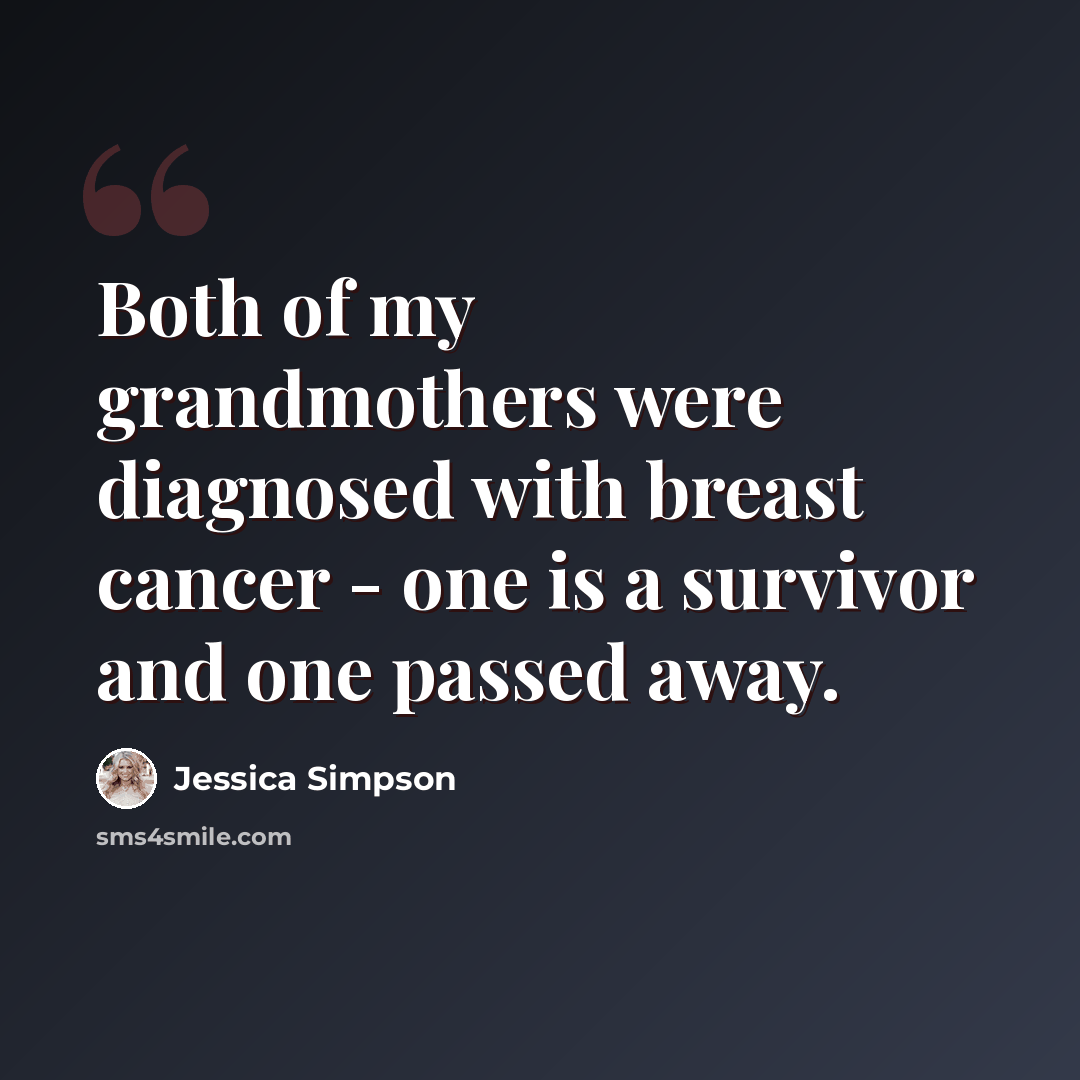 “Both of my grandmothers were diagnosed with breast cancer - one is a survivor and one passed away.” quote by Jessica Simpson