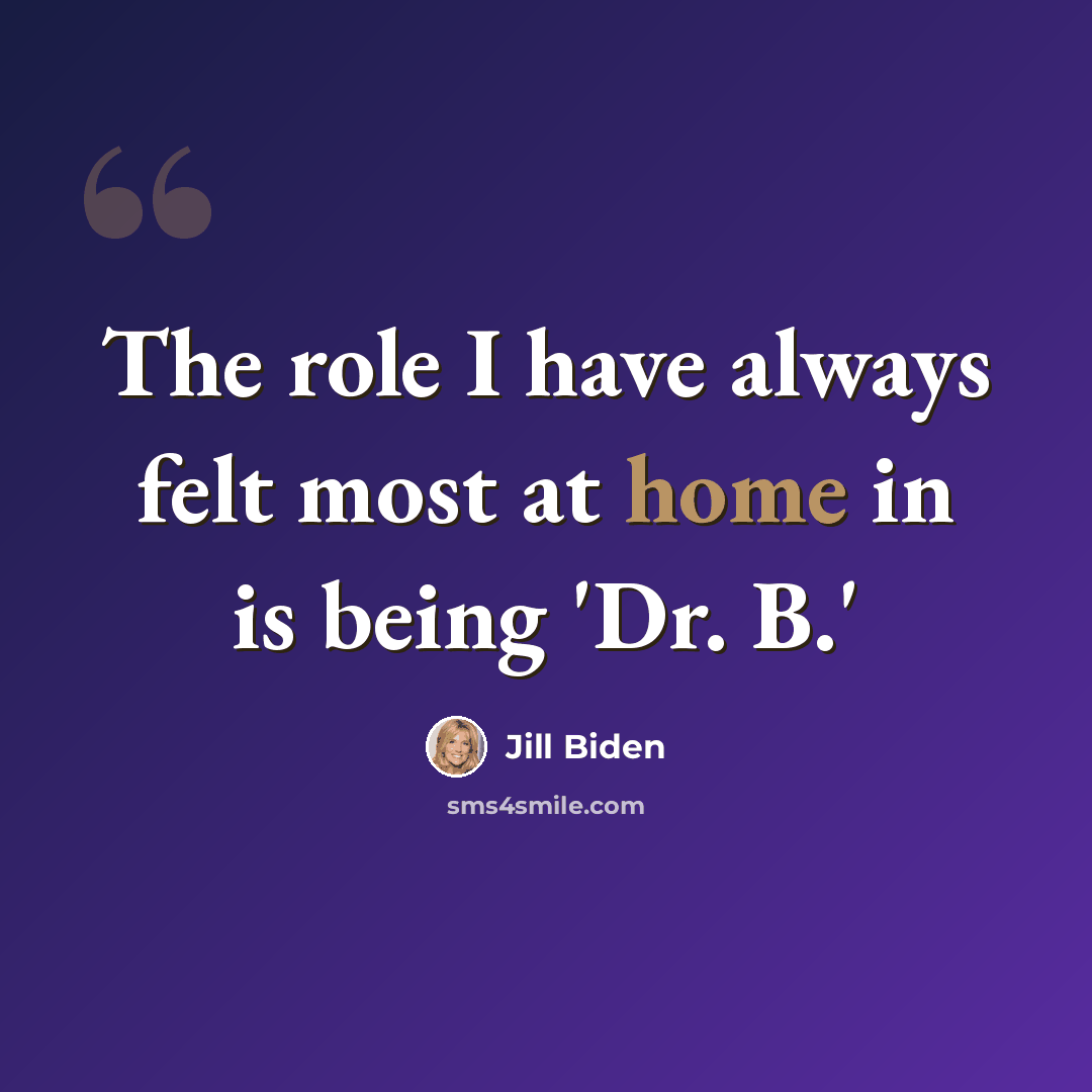 “The role I have always felt most at home in is being 'Dr. B.'” quote by Jill Biden