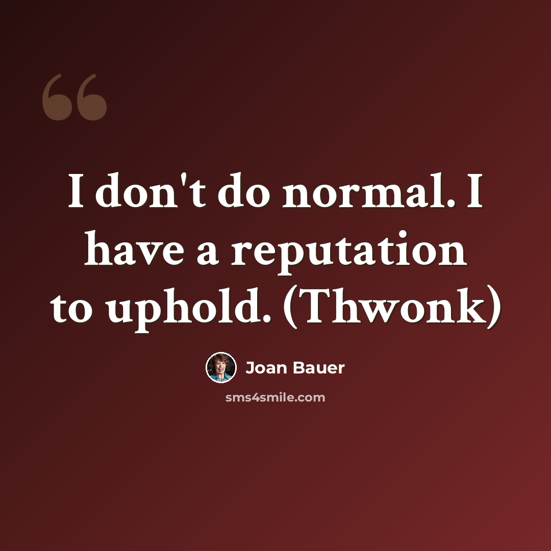 “I don't do normal. I have a reputation to uphold. (Thwonk)” quote by Joan Bauer
