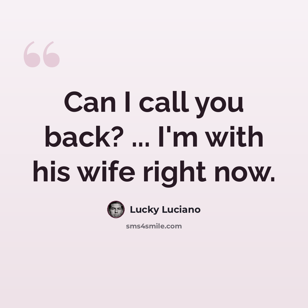 “Can I call you back? ... I'm with his wife right now.” quote by Lucky Luciano
