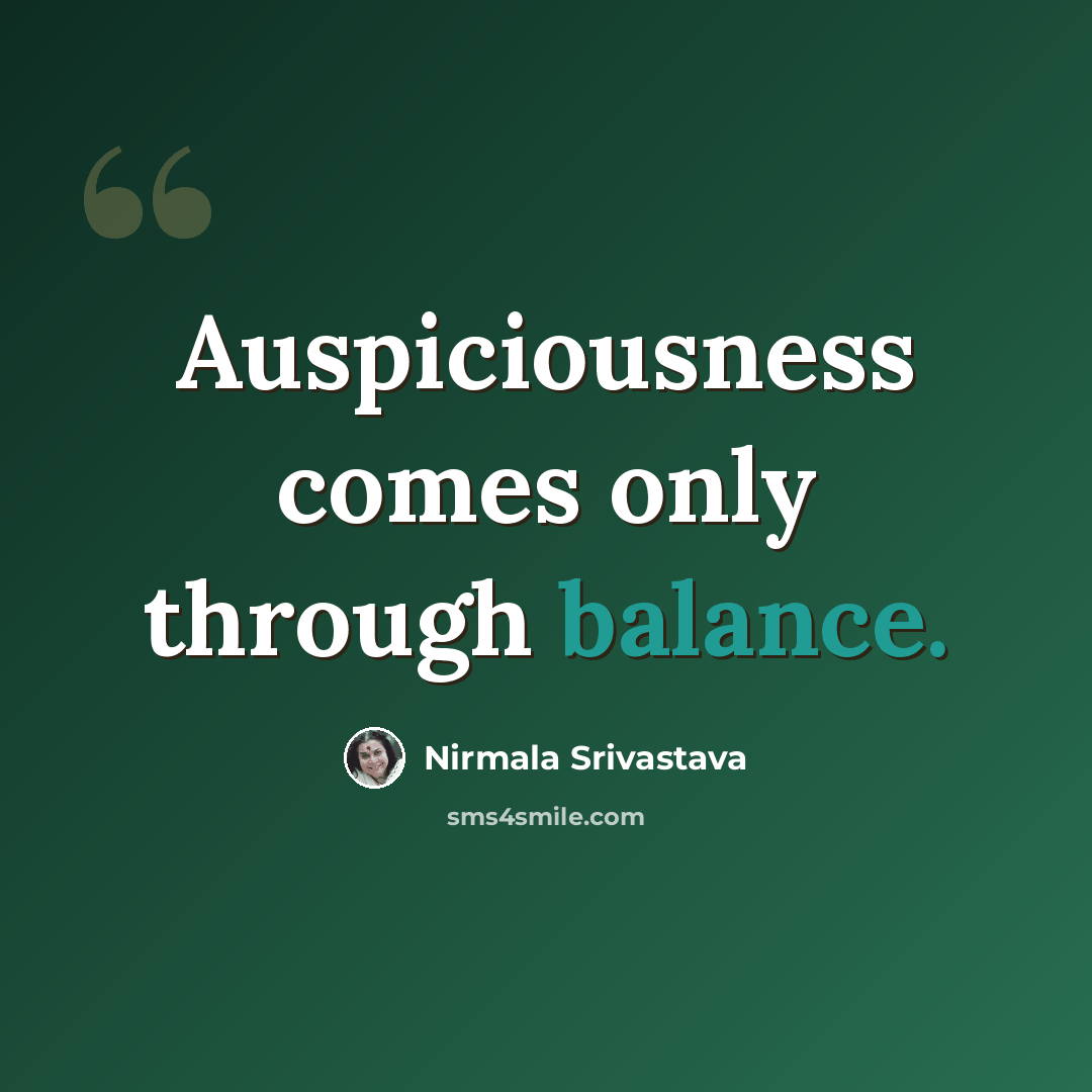 “Auspiciousness comes only through balance.” quote by Nirmala Srivastava