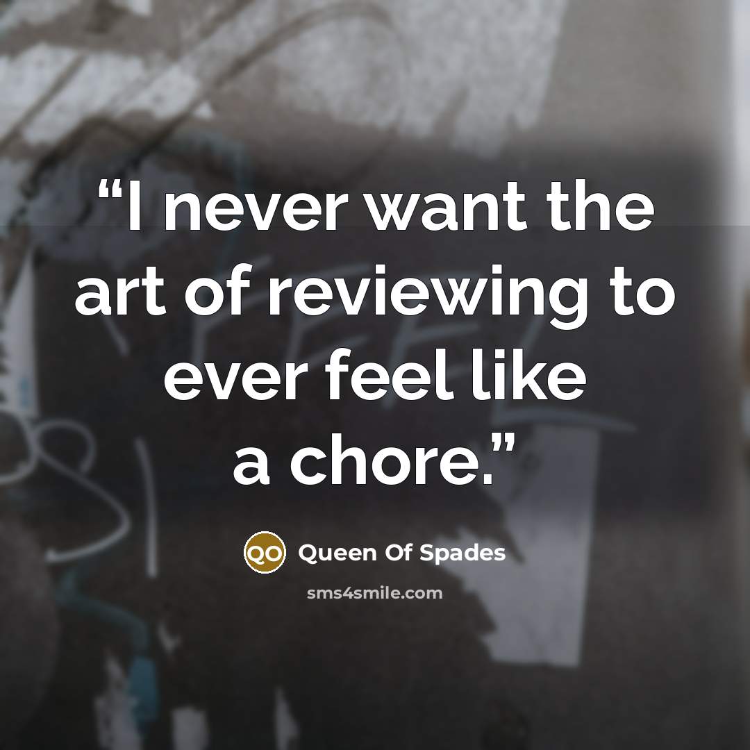 “I never want the art of reviewing to ever feel like a chore.” quote by Queen Of Spades