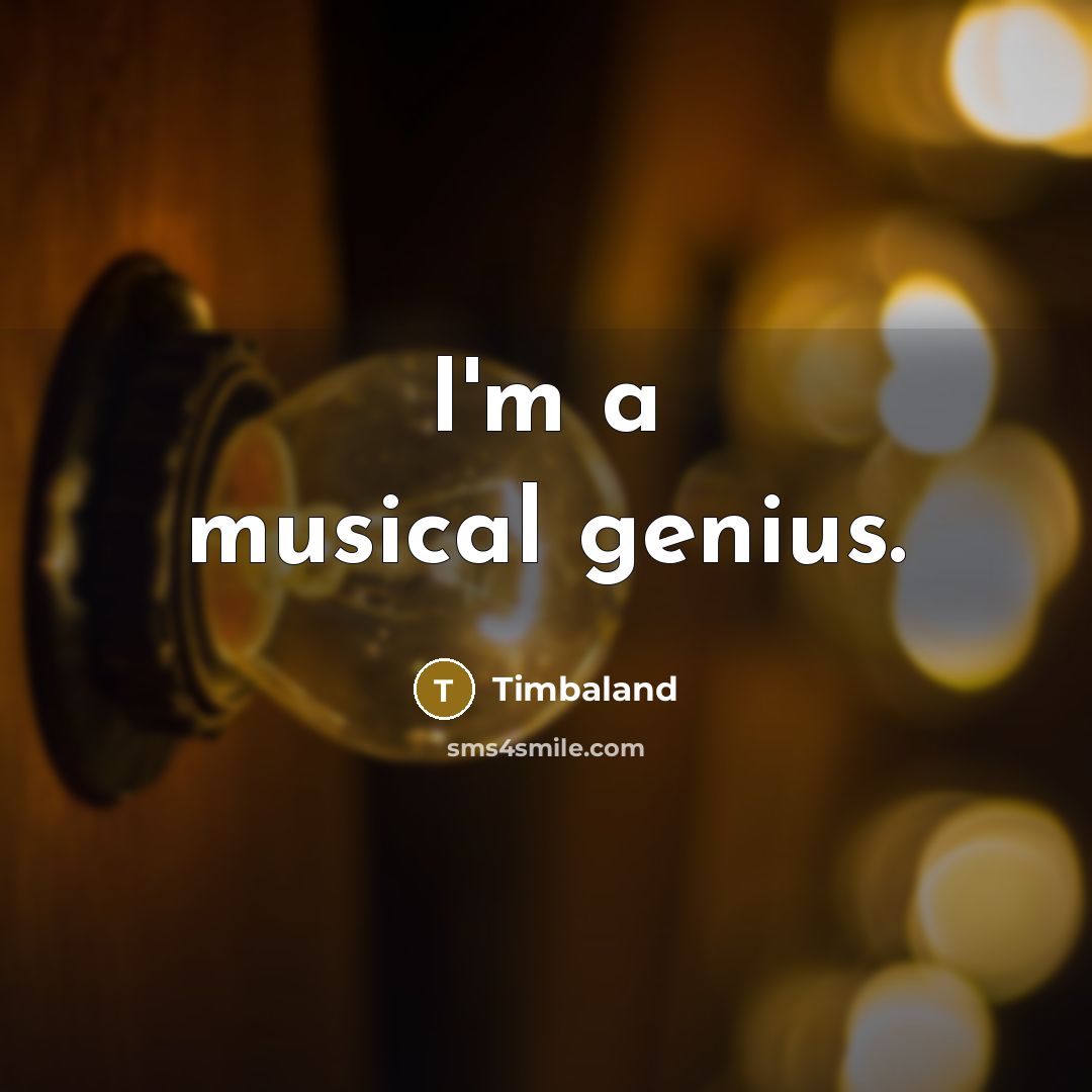 “I'm a musical genius.” quote by Timbaland