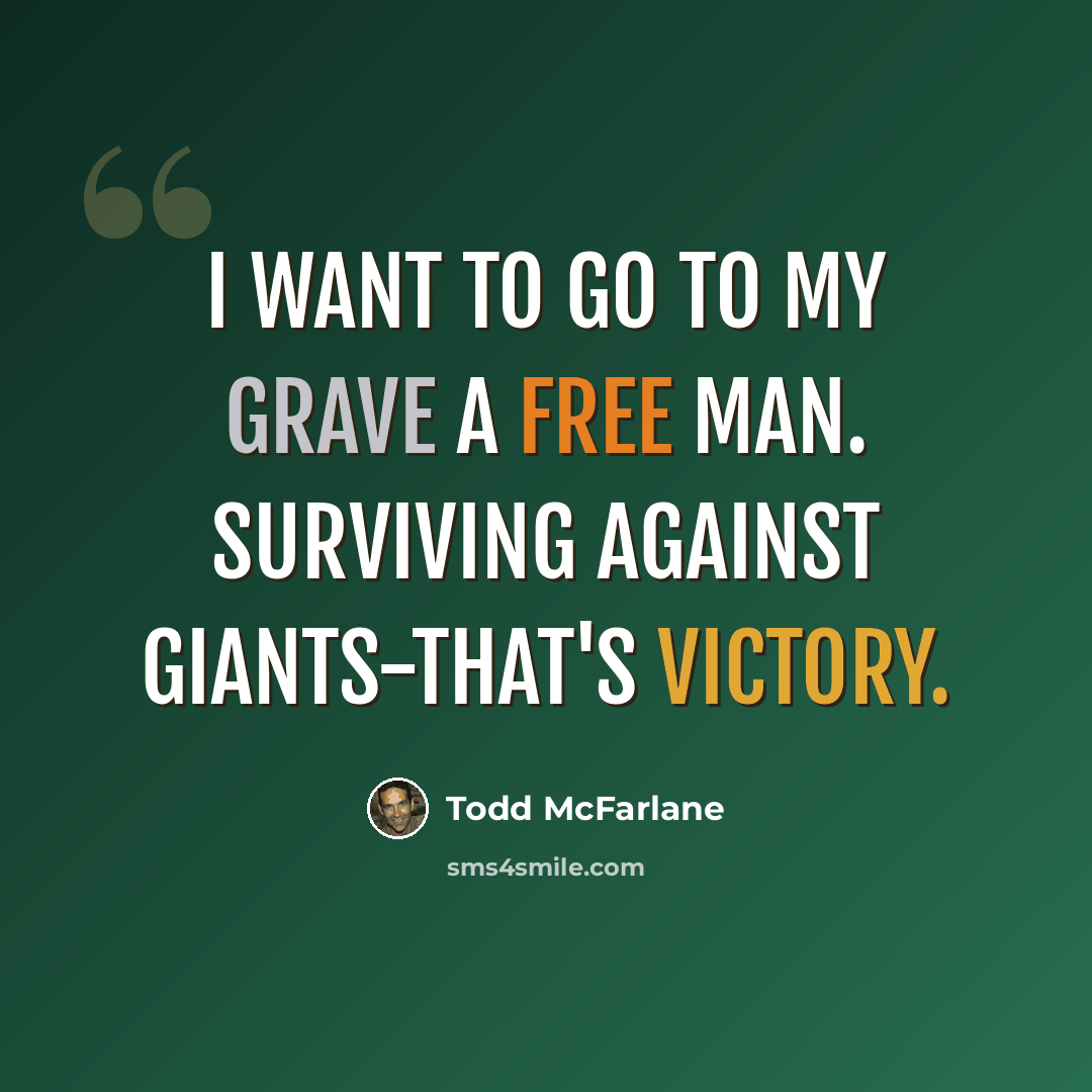 “I want to go to my grave a free man. Surviving against giants-that's victory.” quote by Todd McFarlane