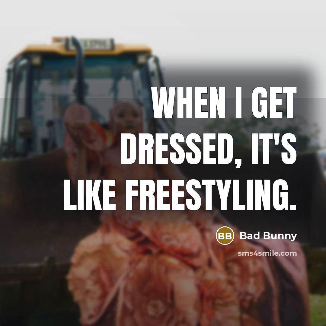 “When I get dressed, it's like freestyling.” quote by Bad Bunny