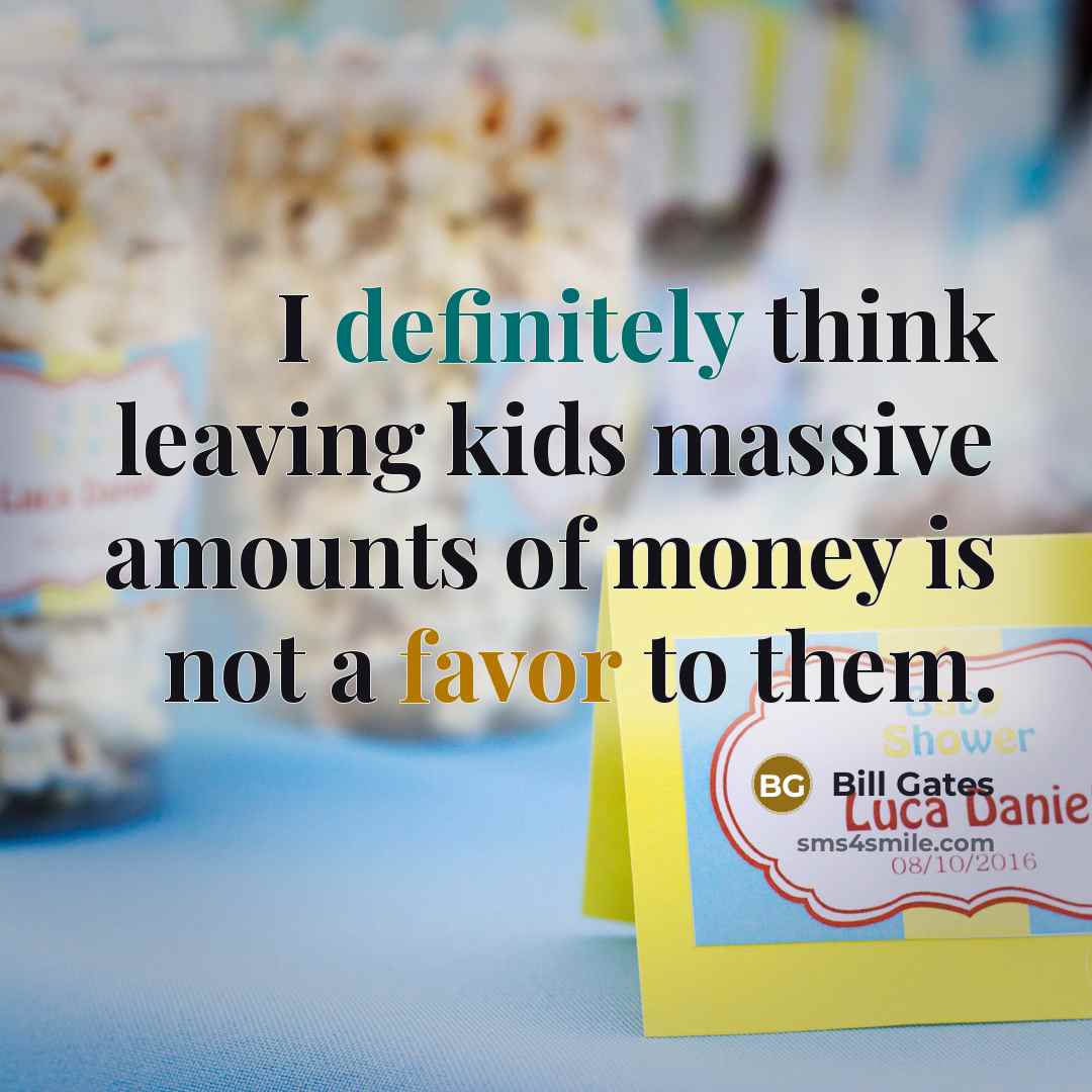 “I definitely think leaving kids massive amounts of money is not a favor to them.” quote by Bill Gates