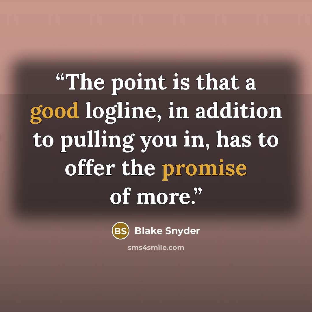 “The point is that a good logline, in addition to pulling you in, has to offer the promise of more.” quote by Blake Snyder