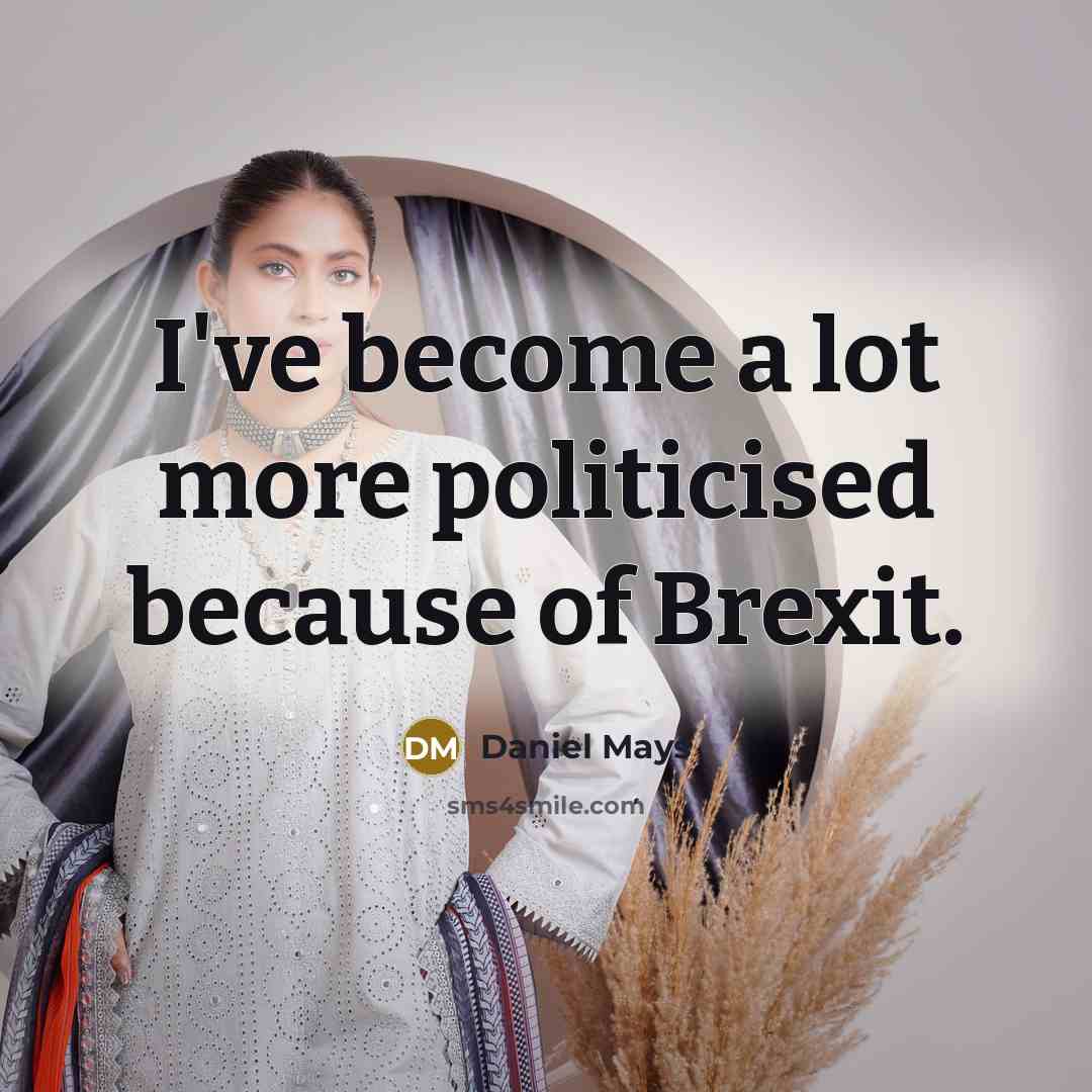 “I've become a lot more politicised because of Brexit.” quote by Daniel Mays