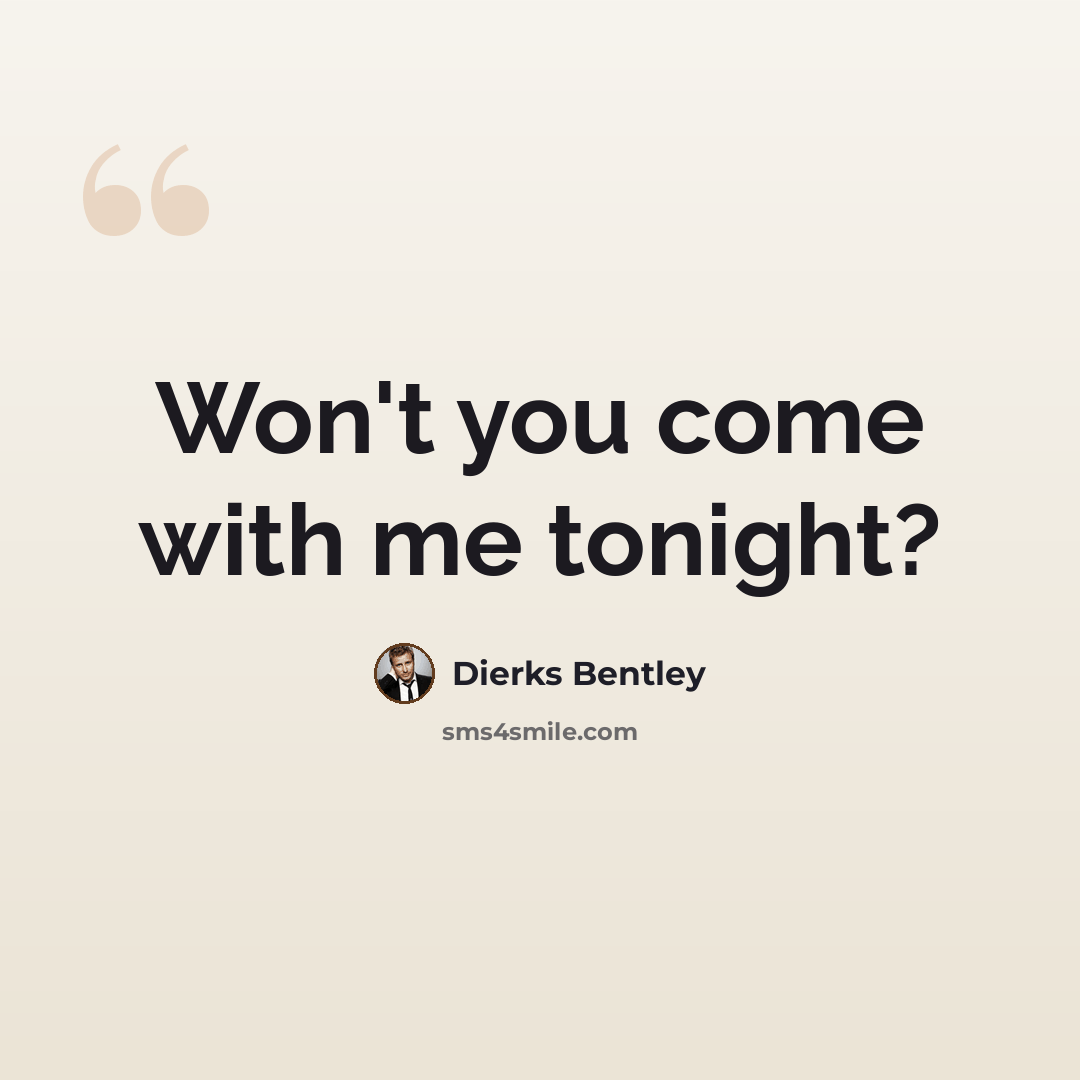 “Won't you come with me tonight?” quote by Dierks Bentley