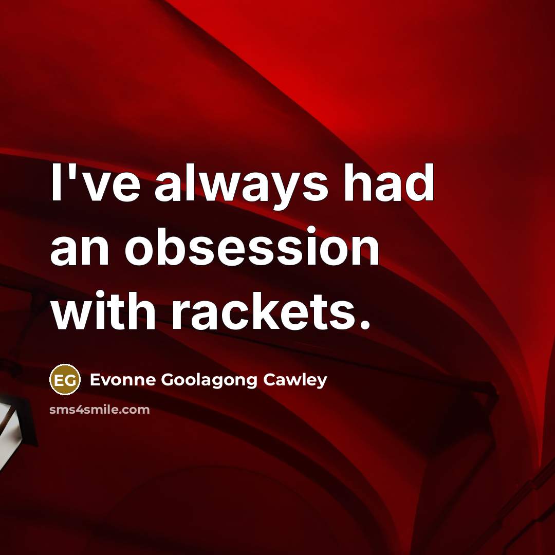 “I've always had an obsession with rackets.” quote by Evonne Goolagong Cawley