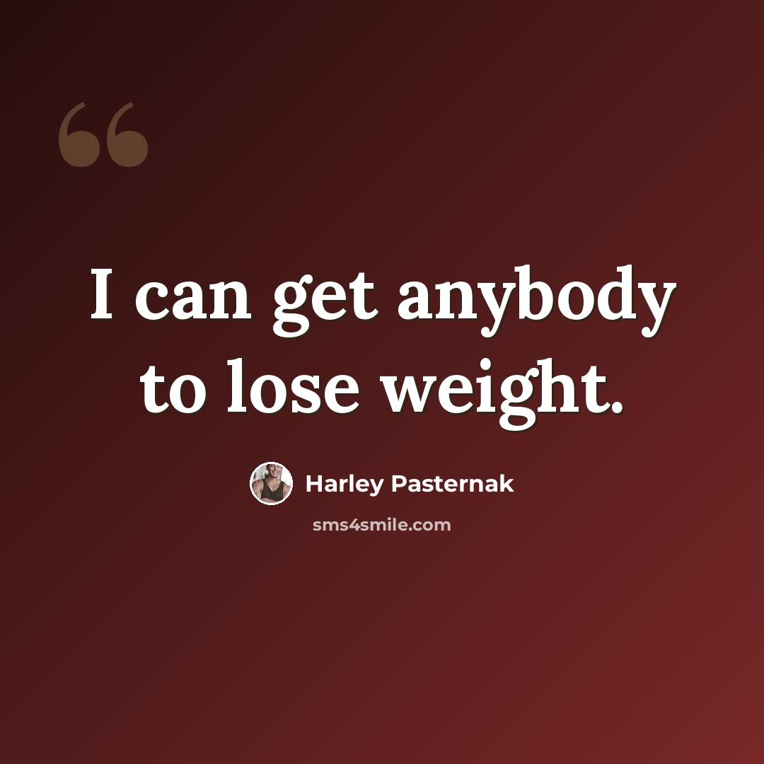 “I can get anybody to lose weight.” quote by Harley Pasternak