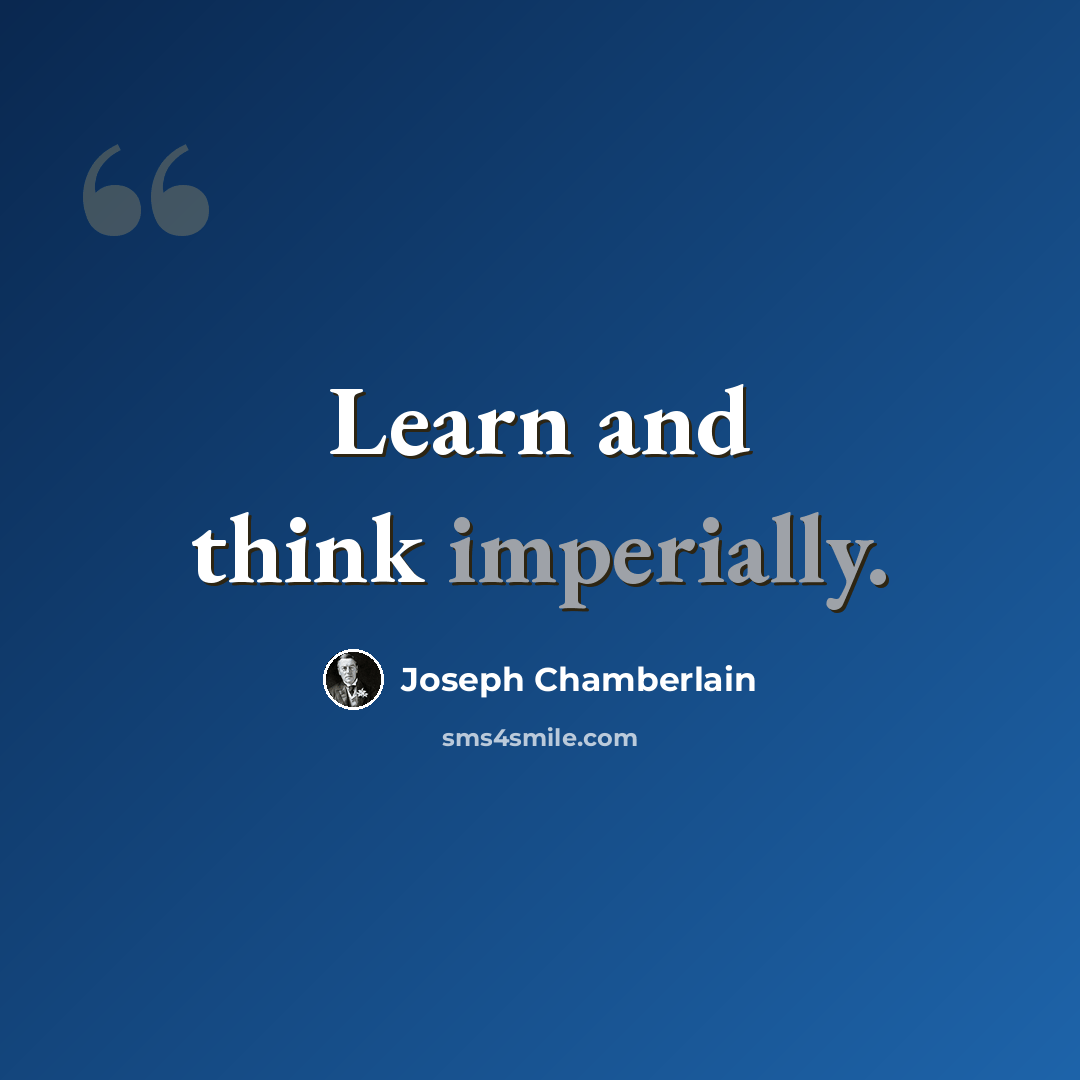 “Learn and think imperially.” quote by Joseph Chamberlain