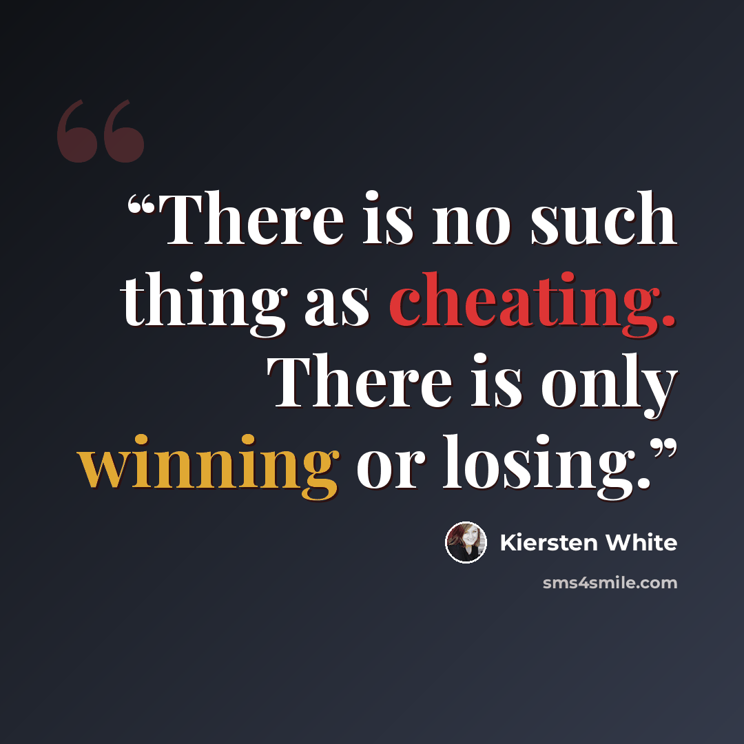 “There is no such thing as cheating. There is only winning or losing.” quote by Kiersten White