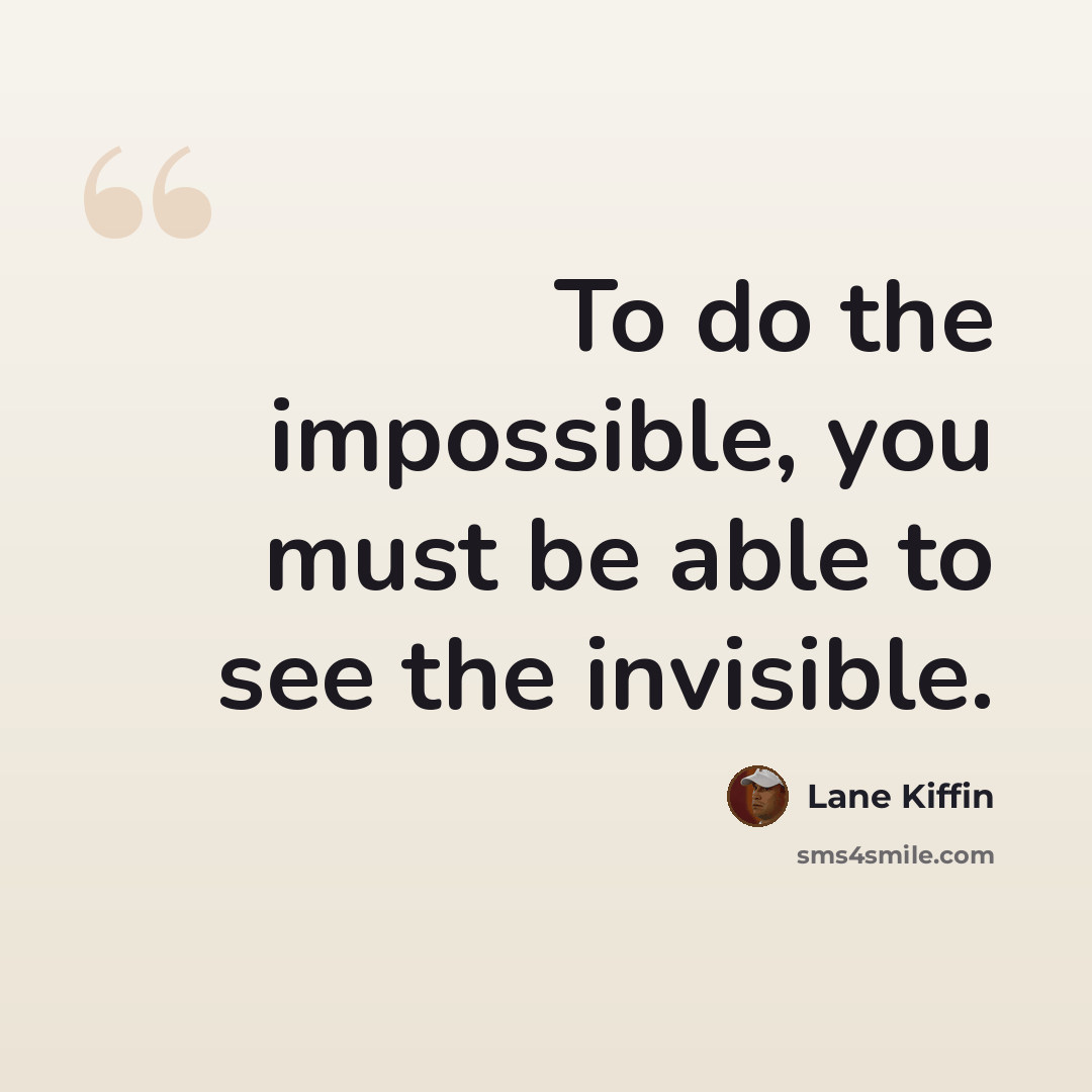 “To do the impossible, you must be able to see the invisible.” quote by Lane Kiffin