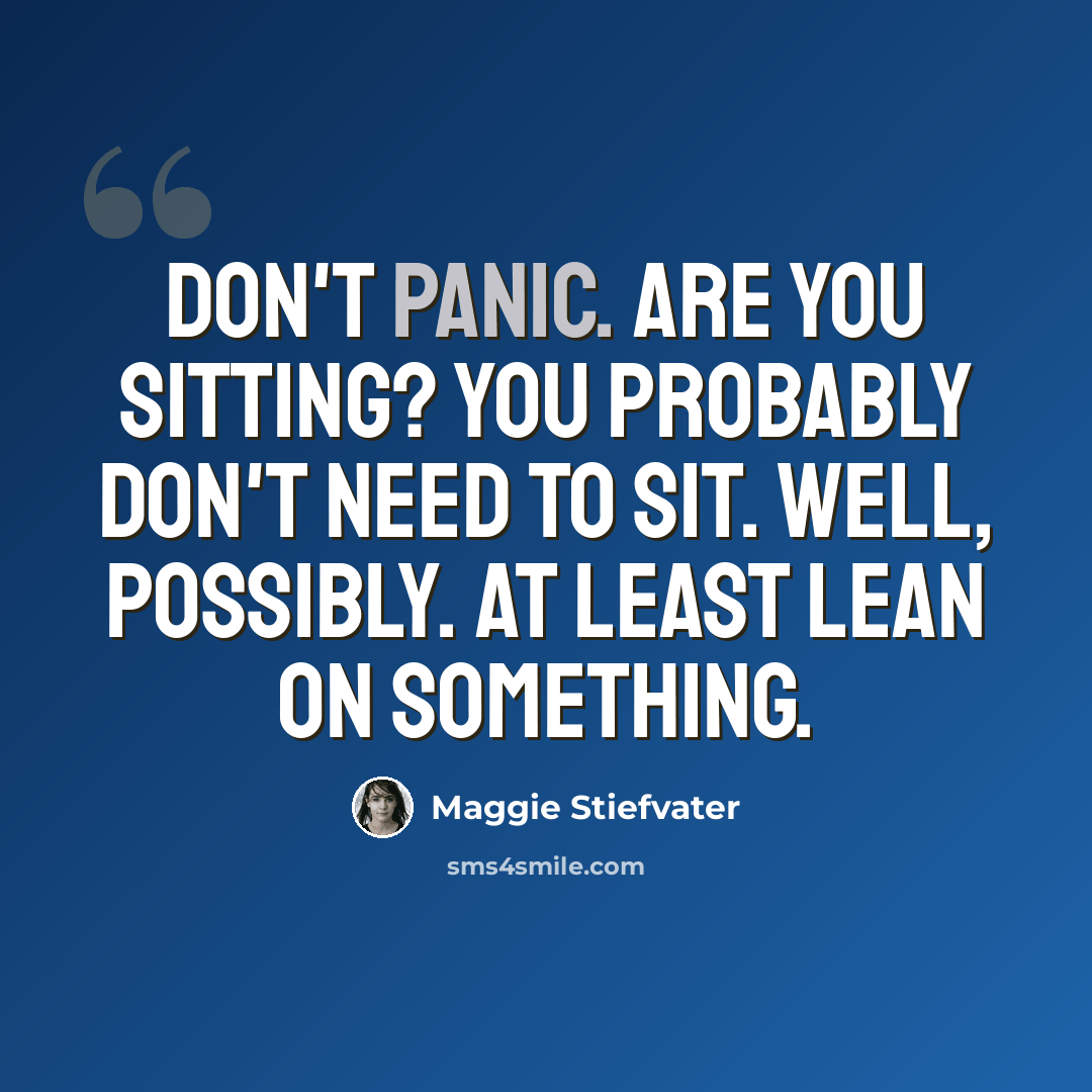 “Don't panic. Are you sitting? You probably don't need to sit. Well, possibly. At least lean on something.” quote by Maggie Stiefvater