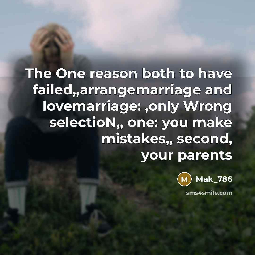 “The One reason both to have failed,,arrangemarriage and lovemarriage: ,only Wrong selectioN,, one: you make mistakes,, second, your parents” quote by Mak_786