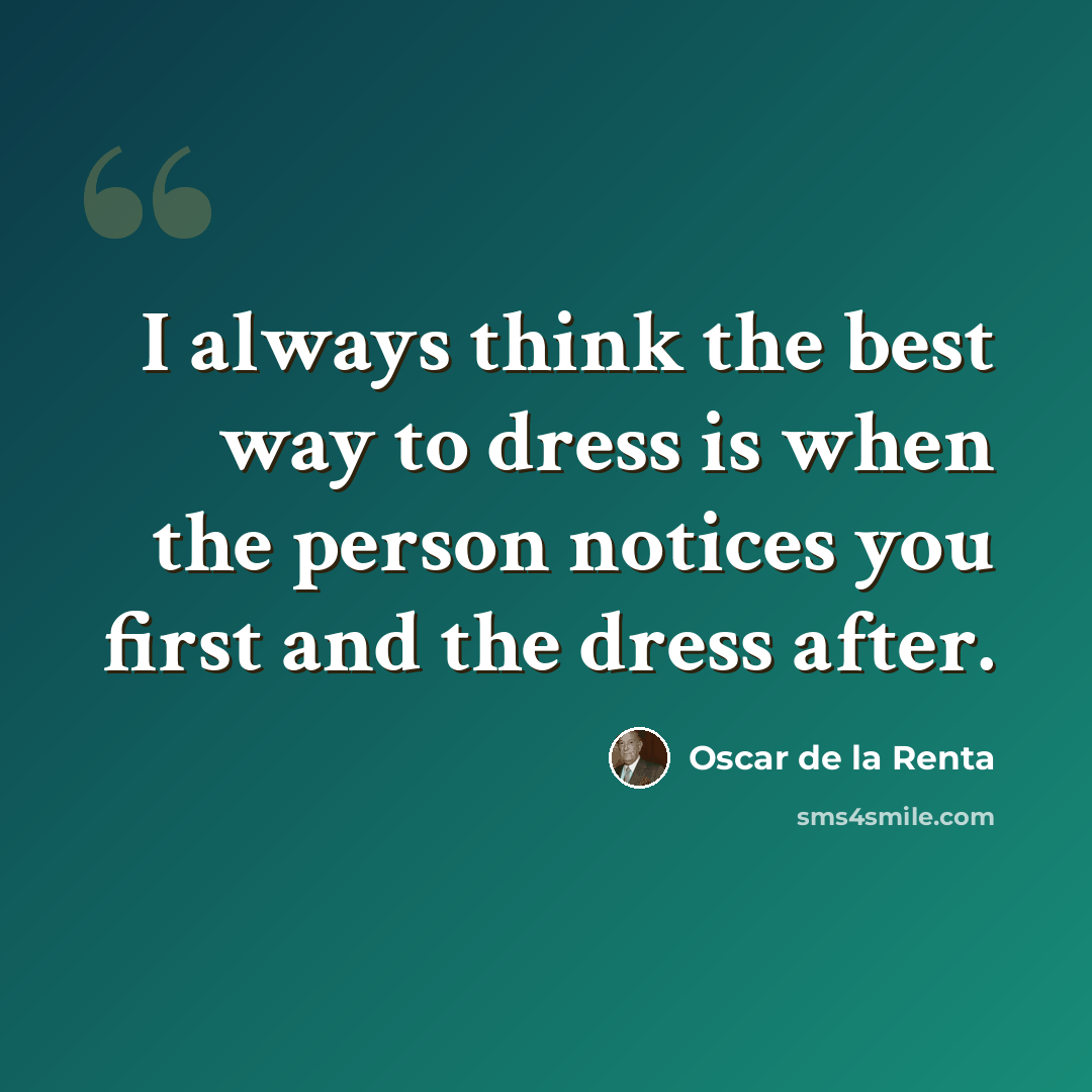 “I always think the best way to dress is when the person notices you first and the dress after.” quote by Oscar de la Renta