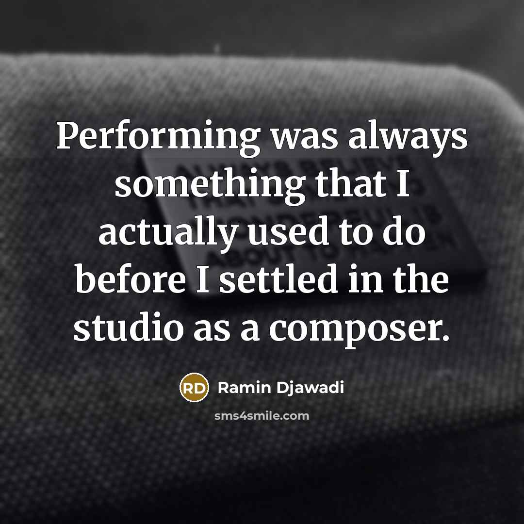 “Performing was always something that I actually used to do before I settled in the studio as a composer.” quote by Ramin Djawadi