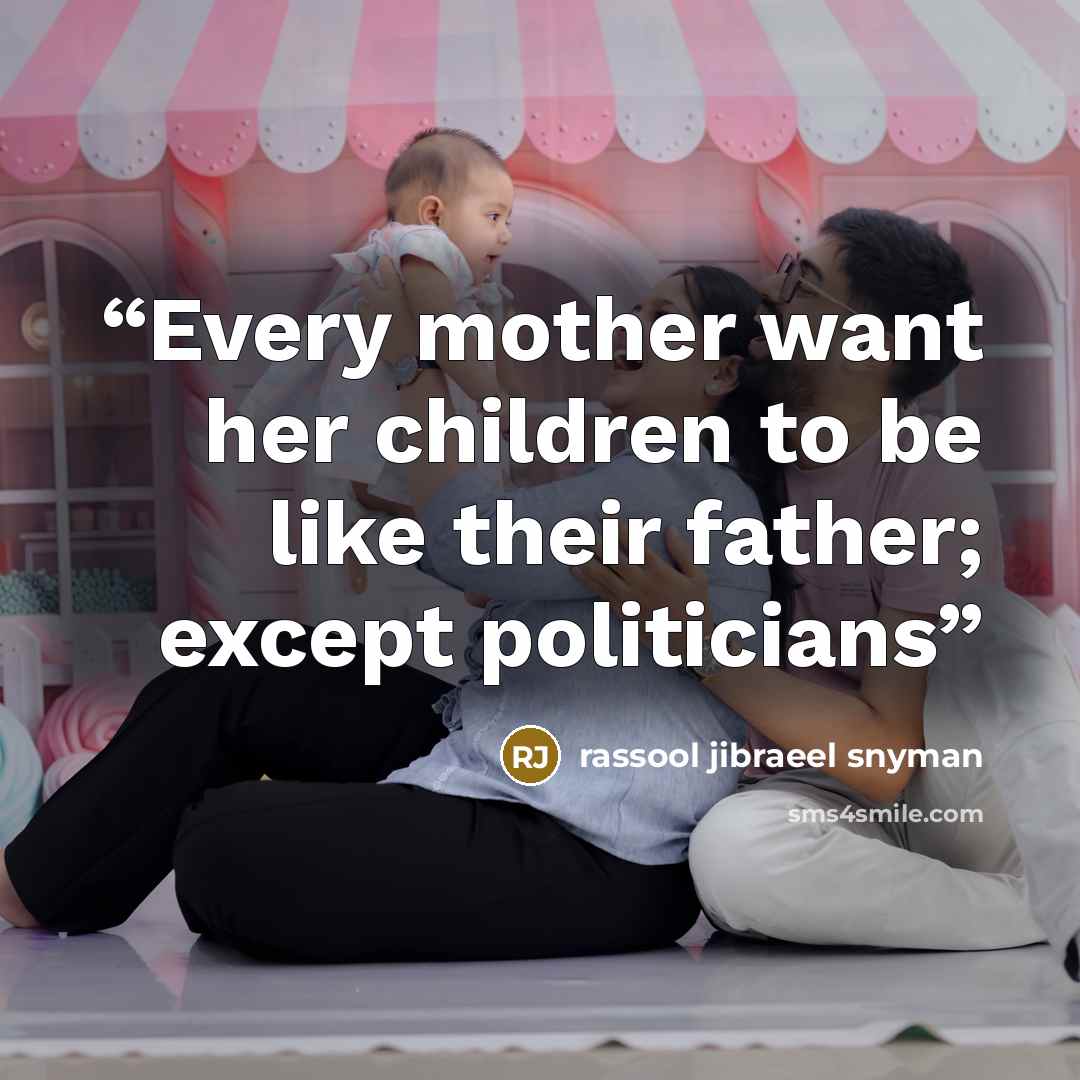 “Every mother want her children to be like their father; except politicians” quote by rassool jibraeel snyman