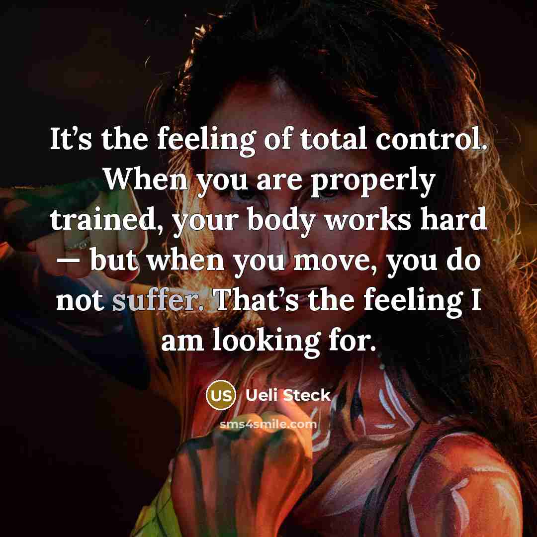 “It’s the feeling of total control. When you are properly trained, your body works hard — but when you move, you do not suffer. That’s the feeling I am looking for.” quote by Ueli Steck