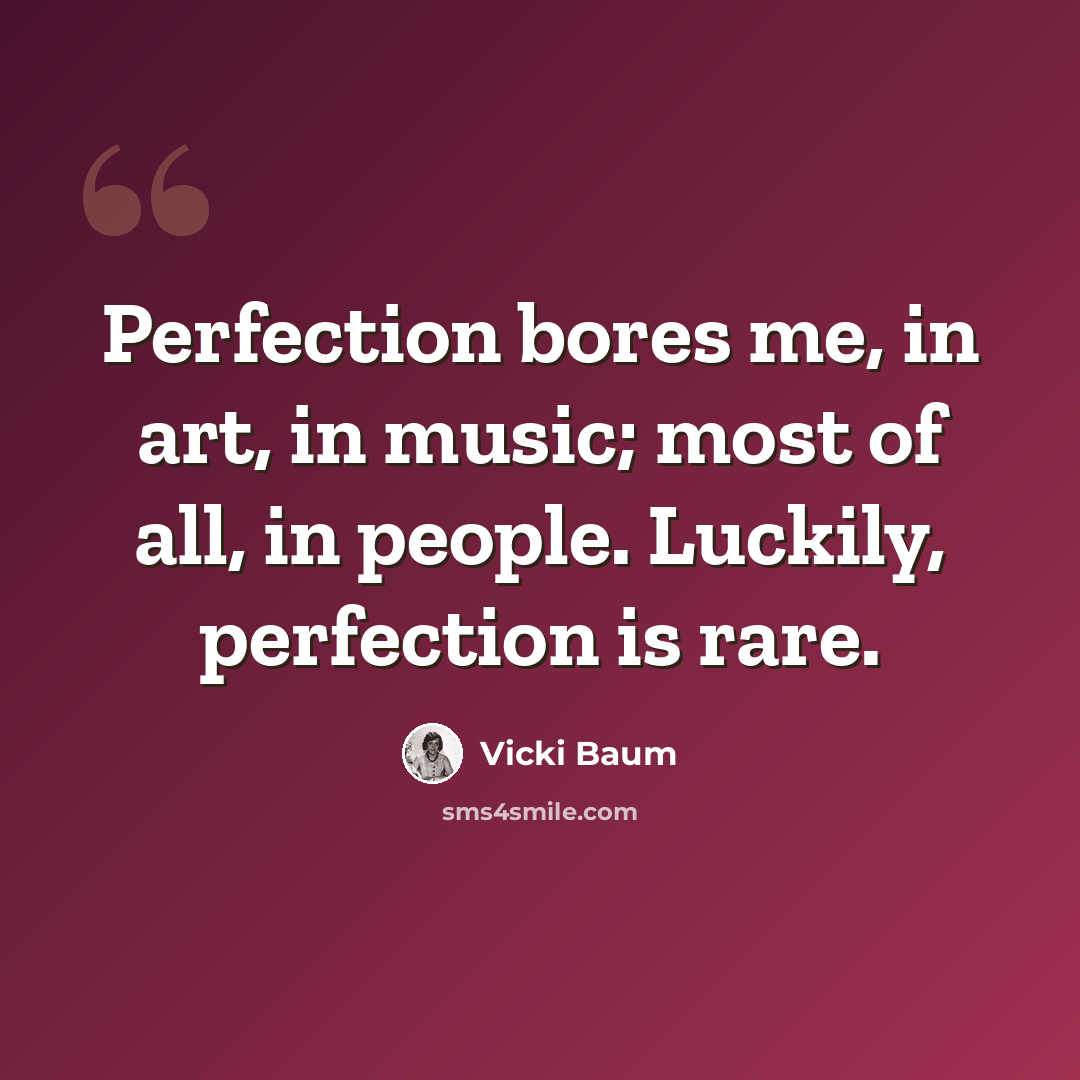 “Perfection bores me, in art, in music; most of all, in people. Luckily, perfection is rare.” quote by Vicki Baum