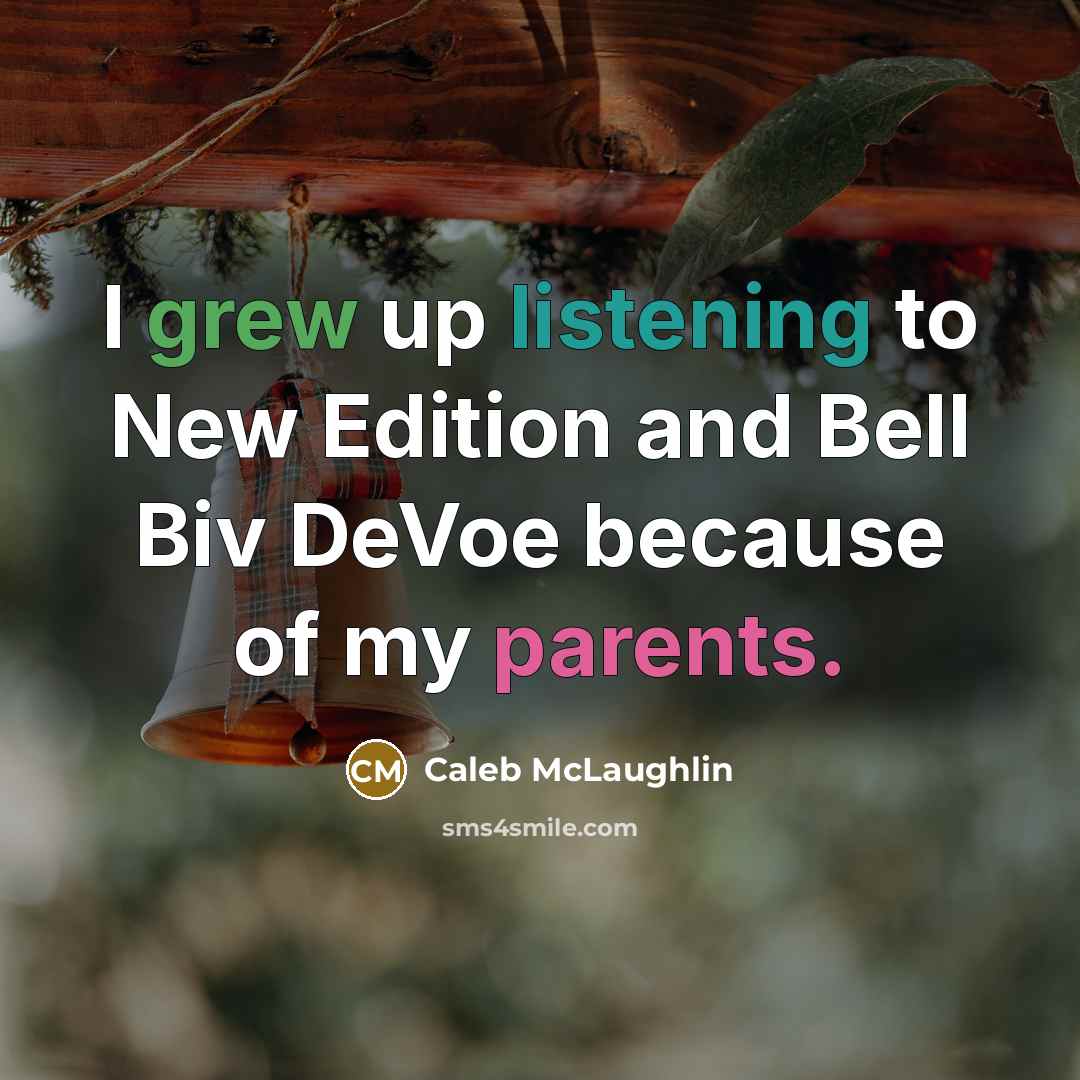 “I grew up listening to New Edition and Bell Biv DeVoe because of my parents.” quote by Caleb McLaughlin