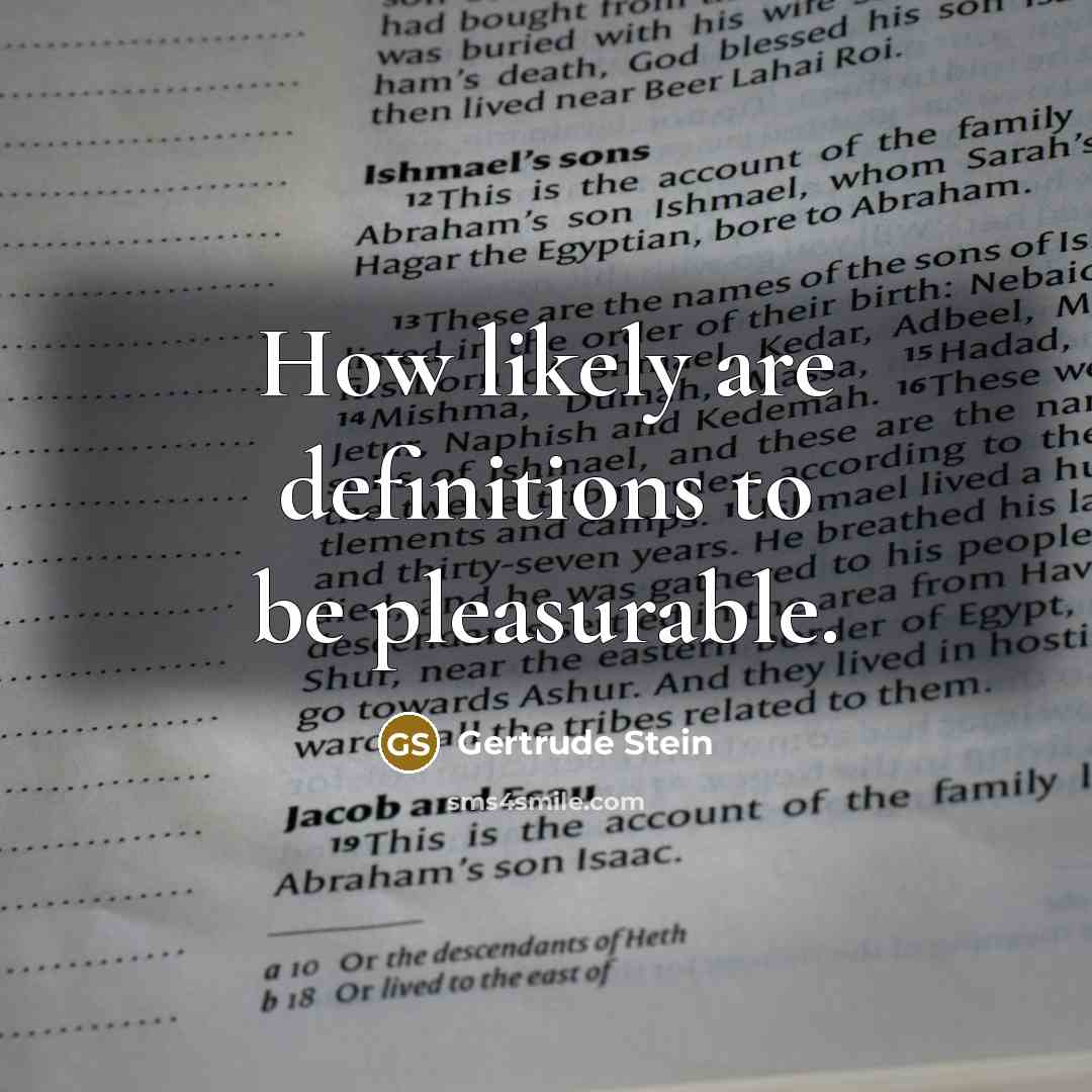 “How likely are definitions to be pleasurable.” quote by Gertrude Stein