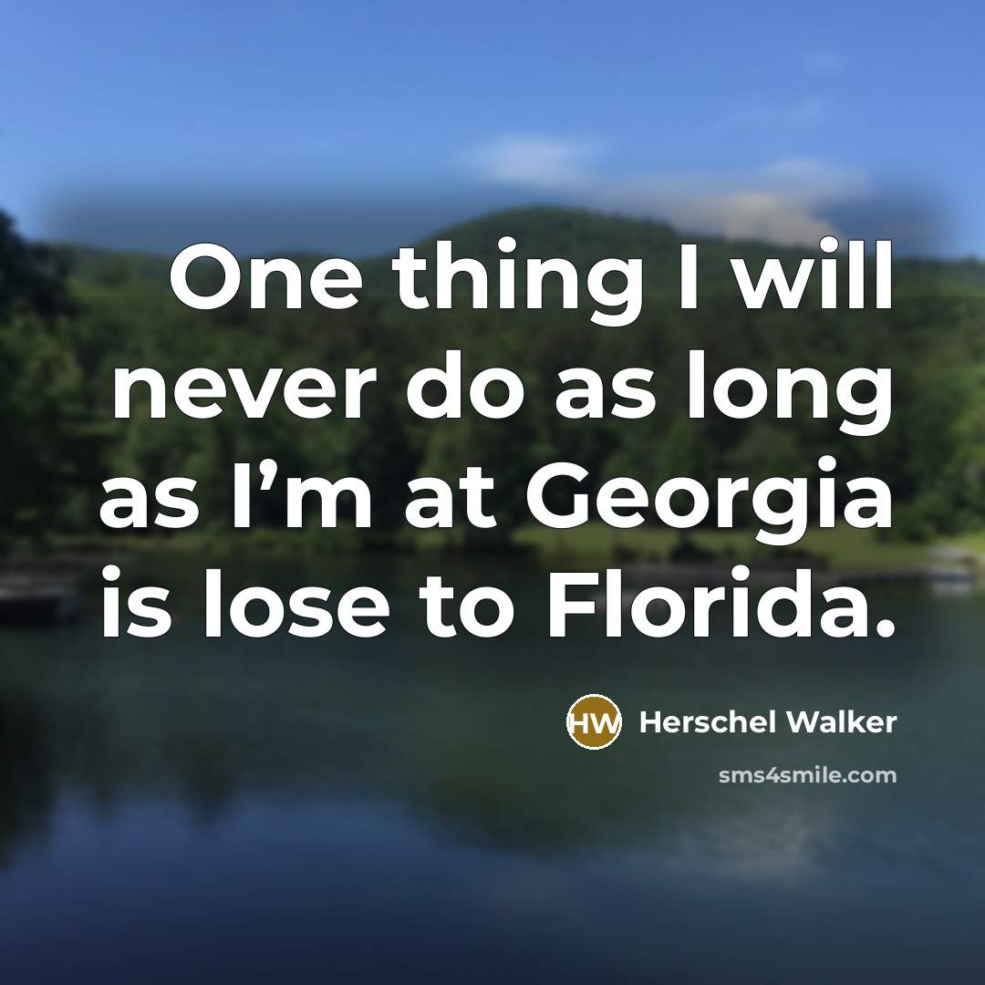 “One thing I will never do as long as I’m at Georgia is lose to Florida.” quote by Herschel Walker
