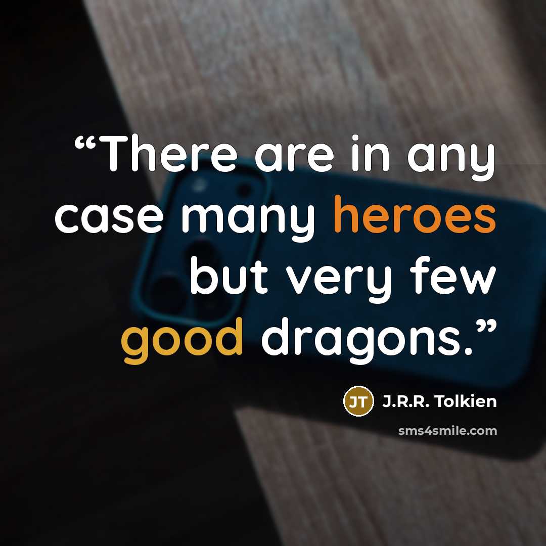 “There are in any case many heroes but very few good dragons.” quote by J.R.R. Tolkien
