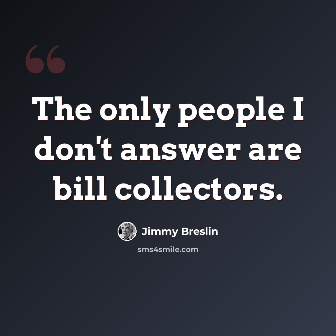 “The only people I don't answer are bill collectors.” quote by Jimmy Breslin