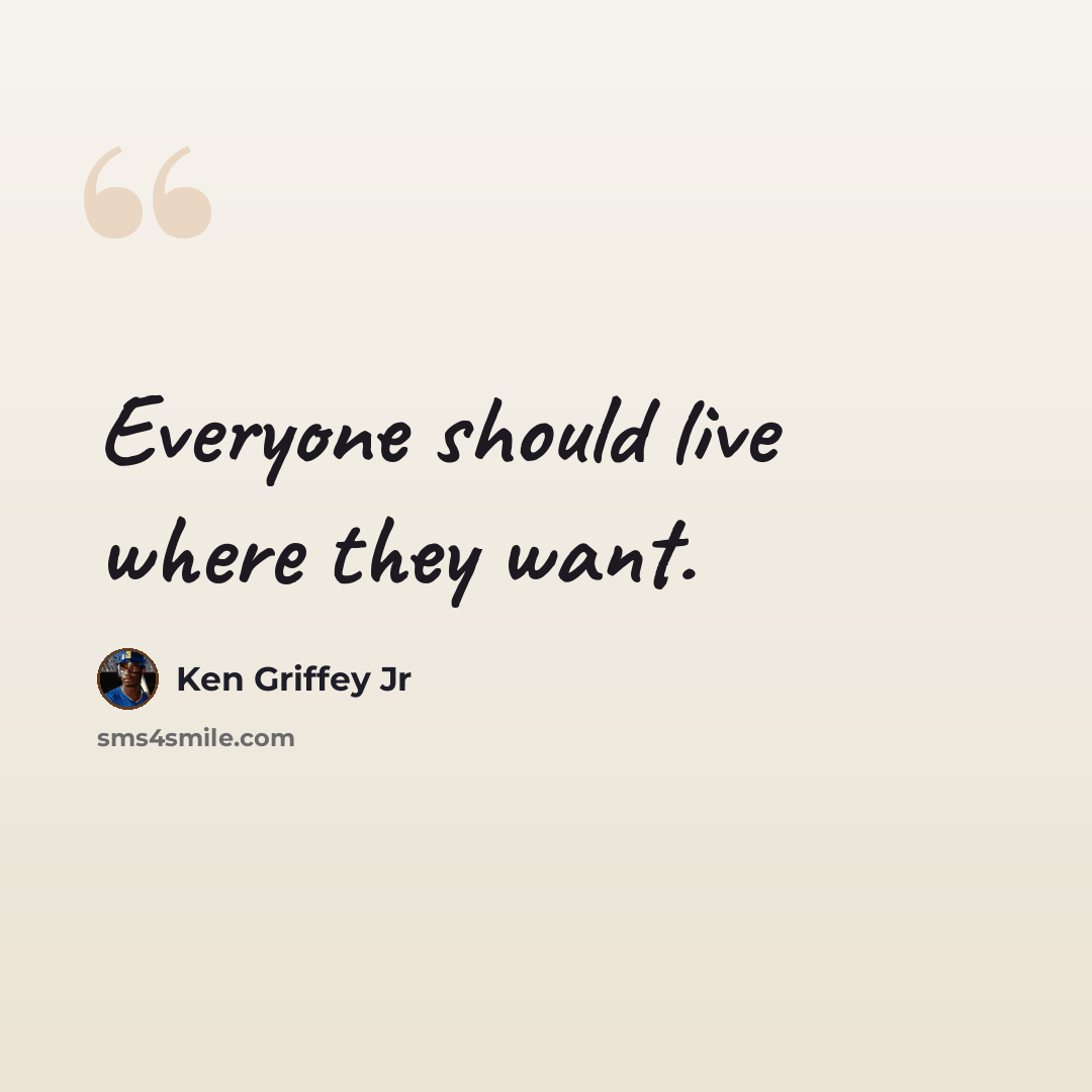 “Everyone should live where they want.” quote by Ken Griffey Jr