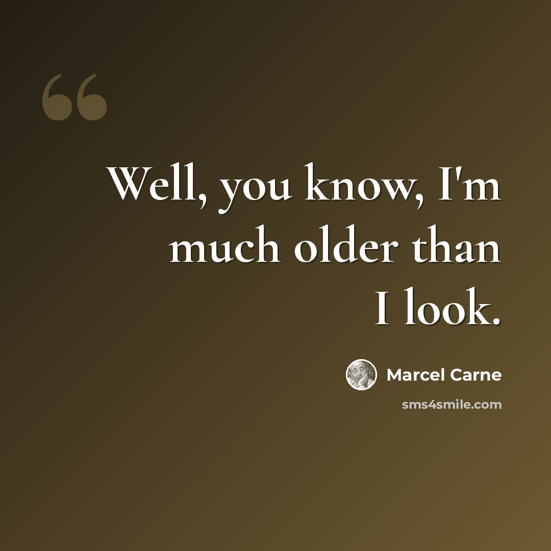 “Well, you know, I'm much older than I look.” quote by Marcel Carne