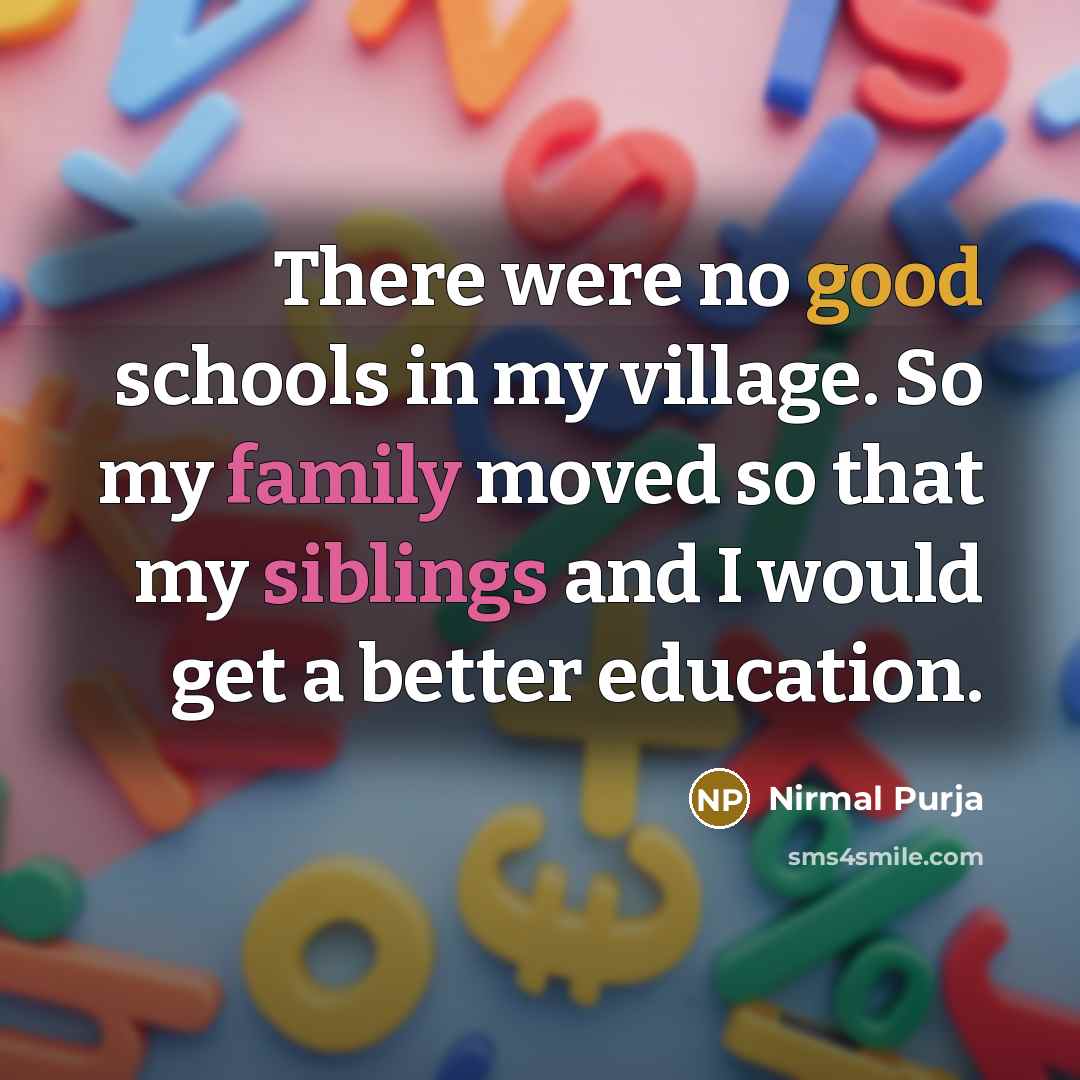 “There were no good schools in my village. So my family moved so that my siblings and I would get a better education.” quote by Nirmal Purja