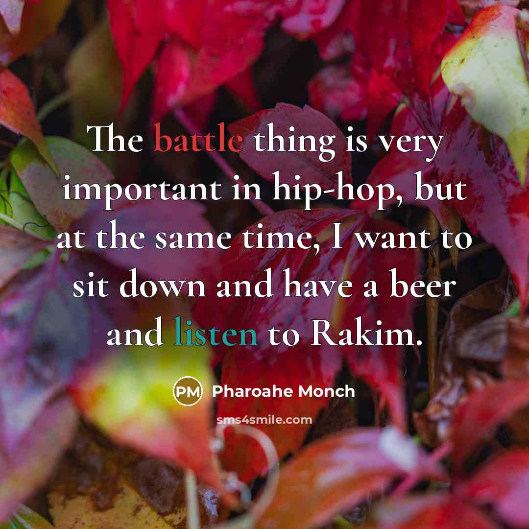 “The battle thing is very important in hip-hop, but at the same time, I want to sit down and have a beer and listen to Rakim.” quote by Pharoahe Monch