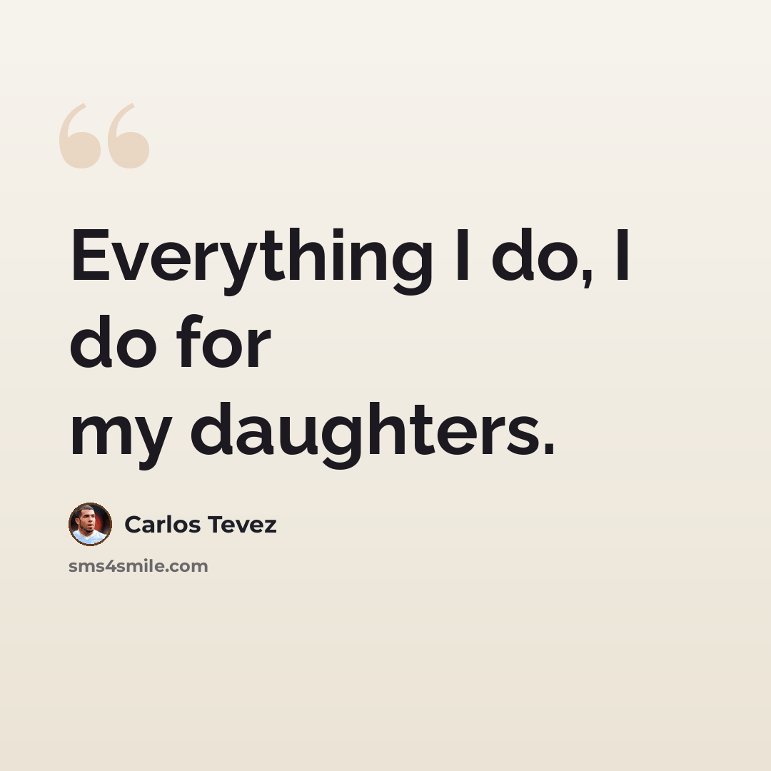 “Everything I do, I do for my daughters.” quote by Carlos Tevez