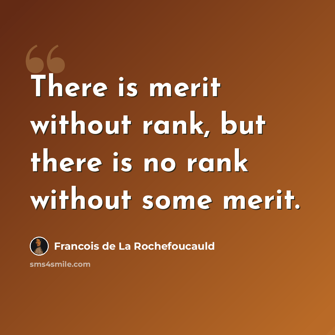 “There is merit without rank, but there is no rank without some merit.” quote by Francois de La Rochefoucauld