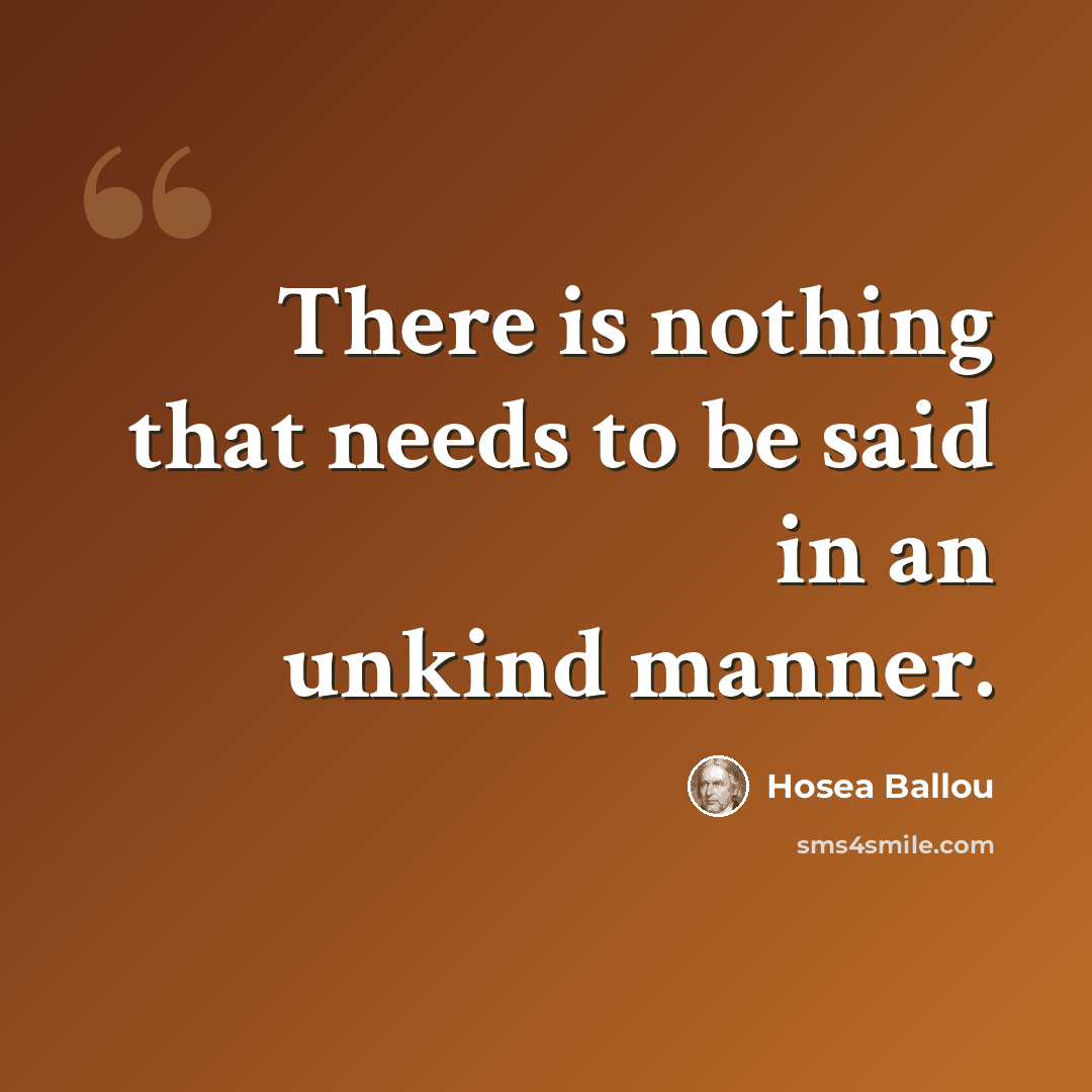 “There is nothing that needs to be said in an unkind manner.” quote by Hosea Ballou