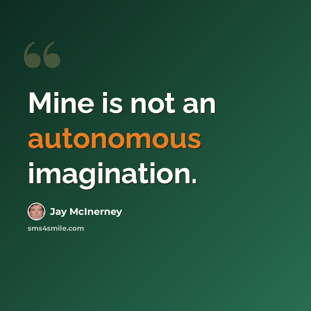 “Mine is not an autonomous imagination.” quote by Jay McInerney