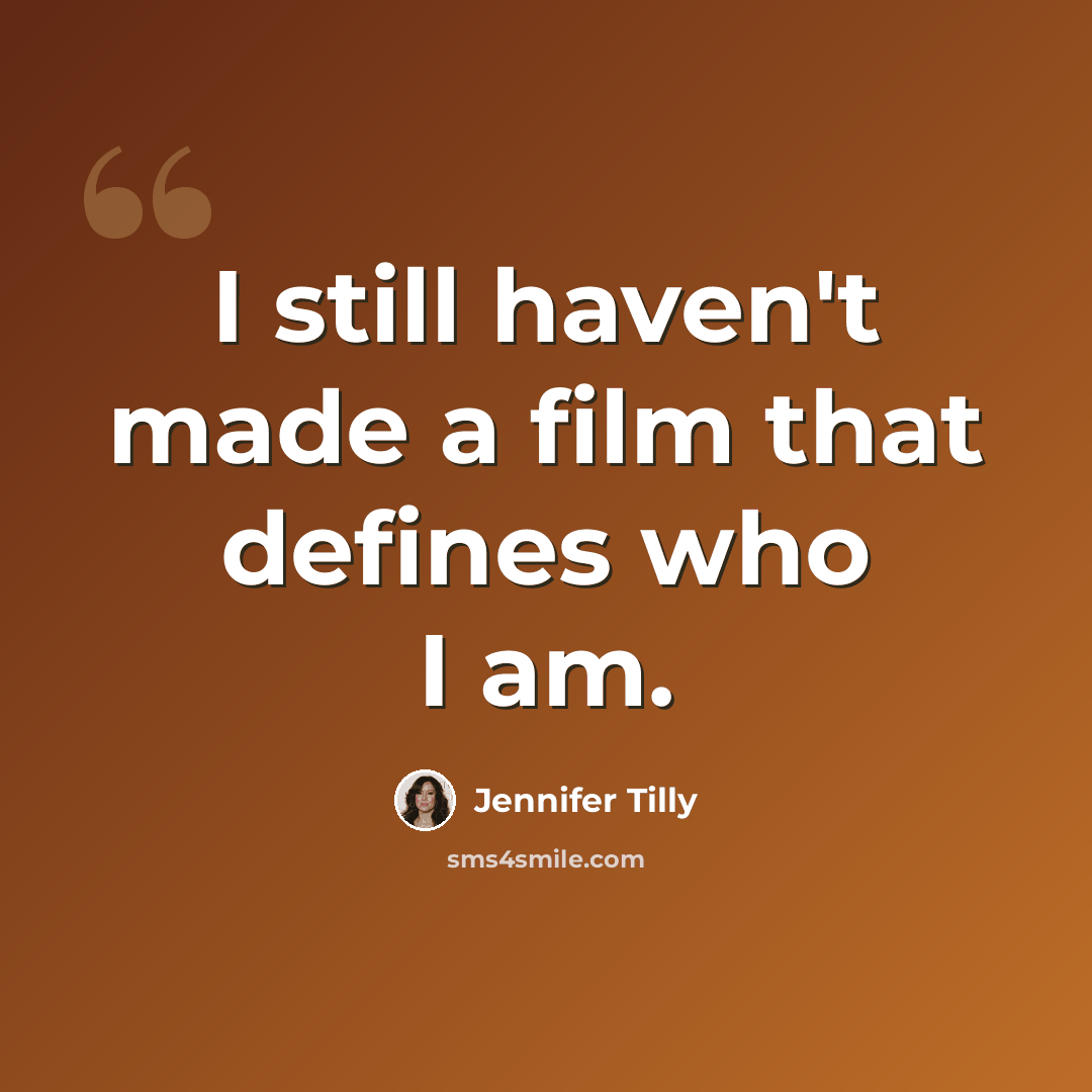 “I still haven't made a film that defines who I am.” quote by Jennifer Tilly