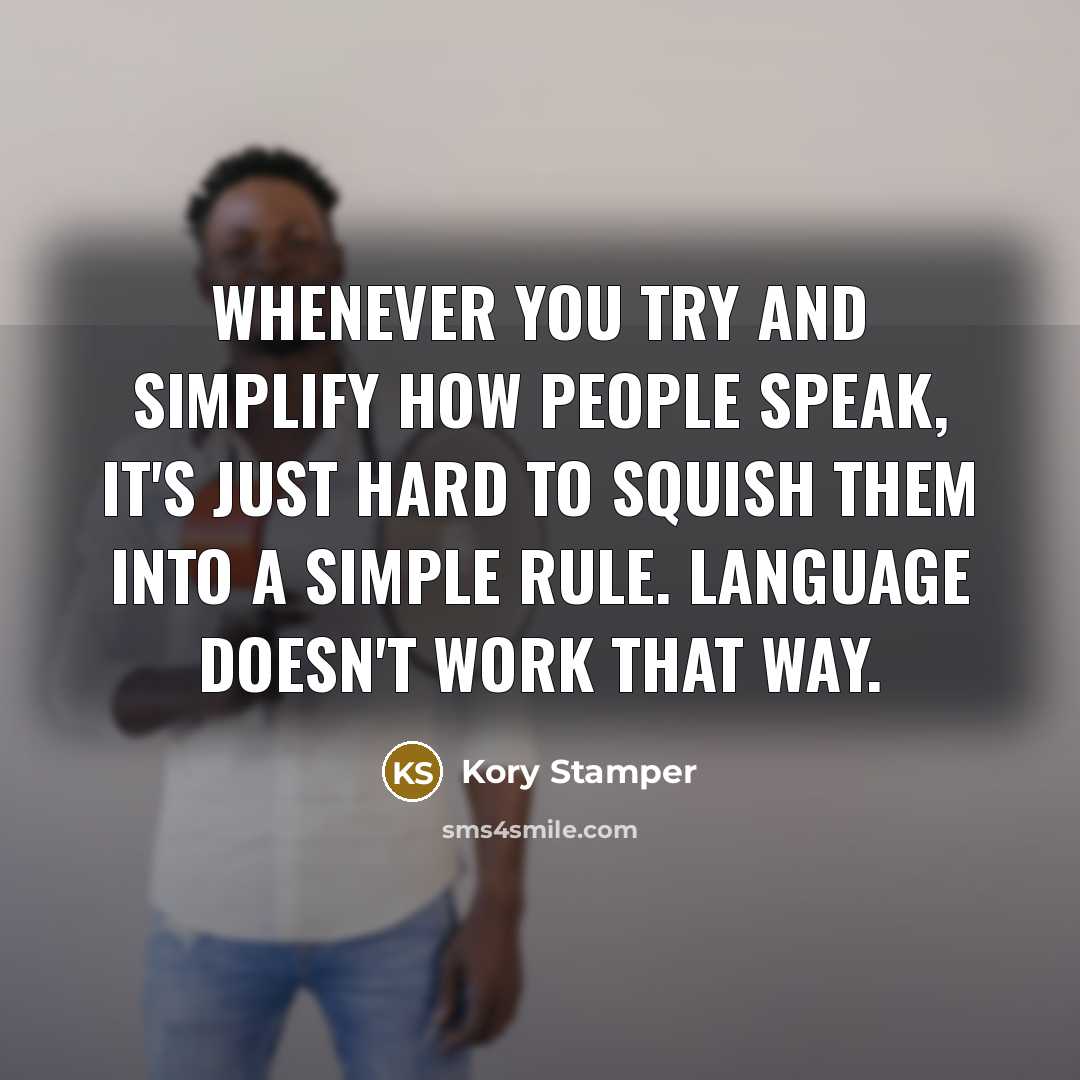 “Whenever you try and simplify how people speak, it's just hard to squish them into a simple rule. Language doesn't work that way.” quote by Kory Stamper